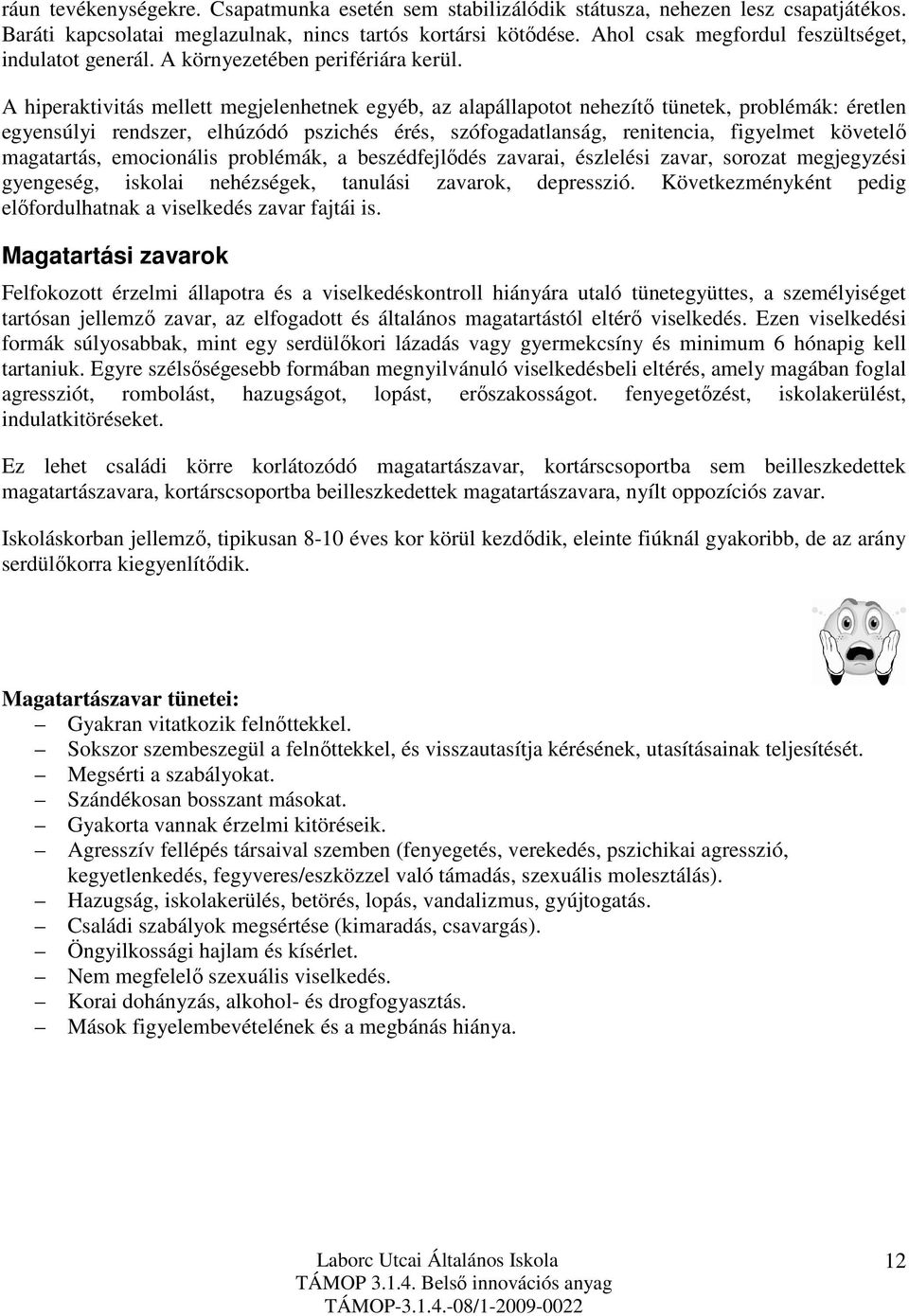 A hiperaktivitás mellett megjelenhetnek egyéb, az alapállapotot nehezítő tünetek, problémák: éretlen egyensúlyi rendszer, elhúzódó pszichés érés, szófogadatlanság, renitencia, figyelmet követelő