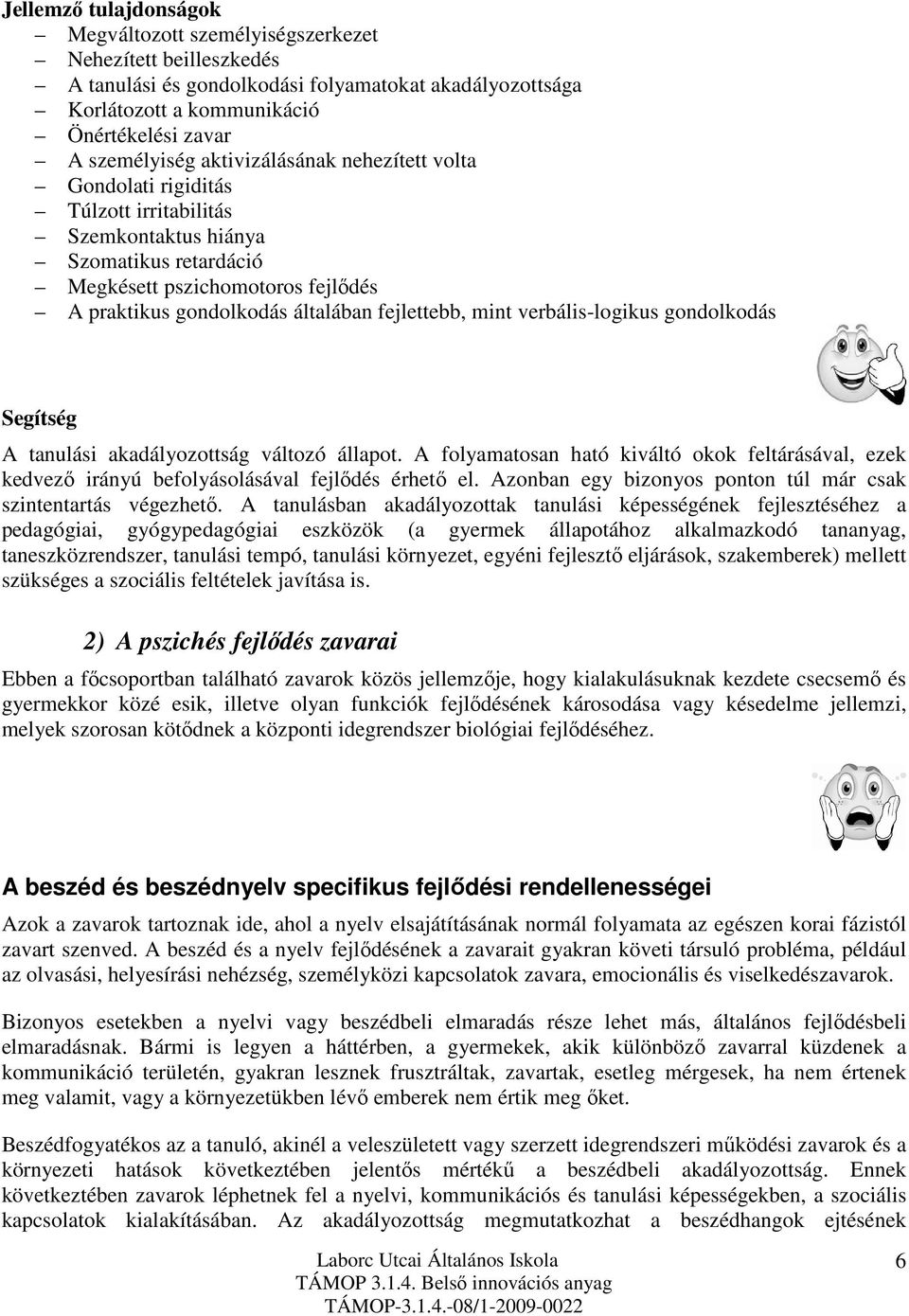 mint verbális-logikus gondolkodás Segítség A tanulási akadályozottság változó állapot. A folyamatosan ható kiváltó okok feltárásával, ezek kedvező irányú befolyásolásával fejlődés érhető el.