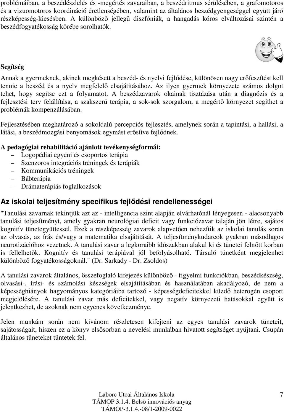 Segítség Annak a gyermeknek, akinek megkésett a beszéd- és nyelvi fejlődése, különösen nagy erőfeszítést kell tennie a beszéd és a nyelv megfelelő elsajátításához.