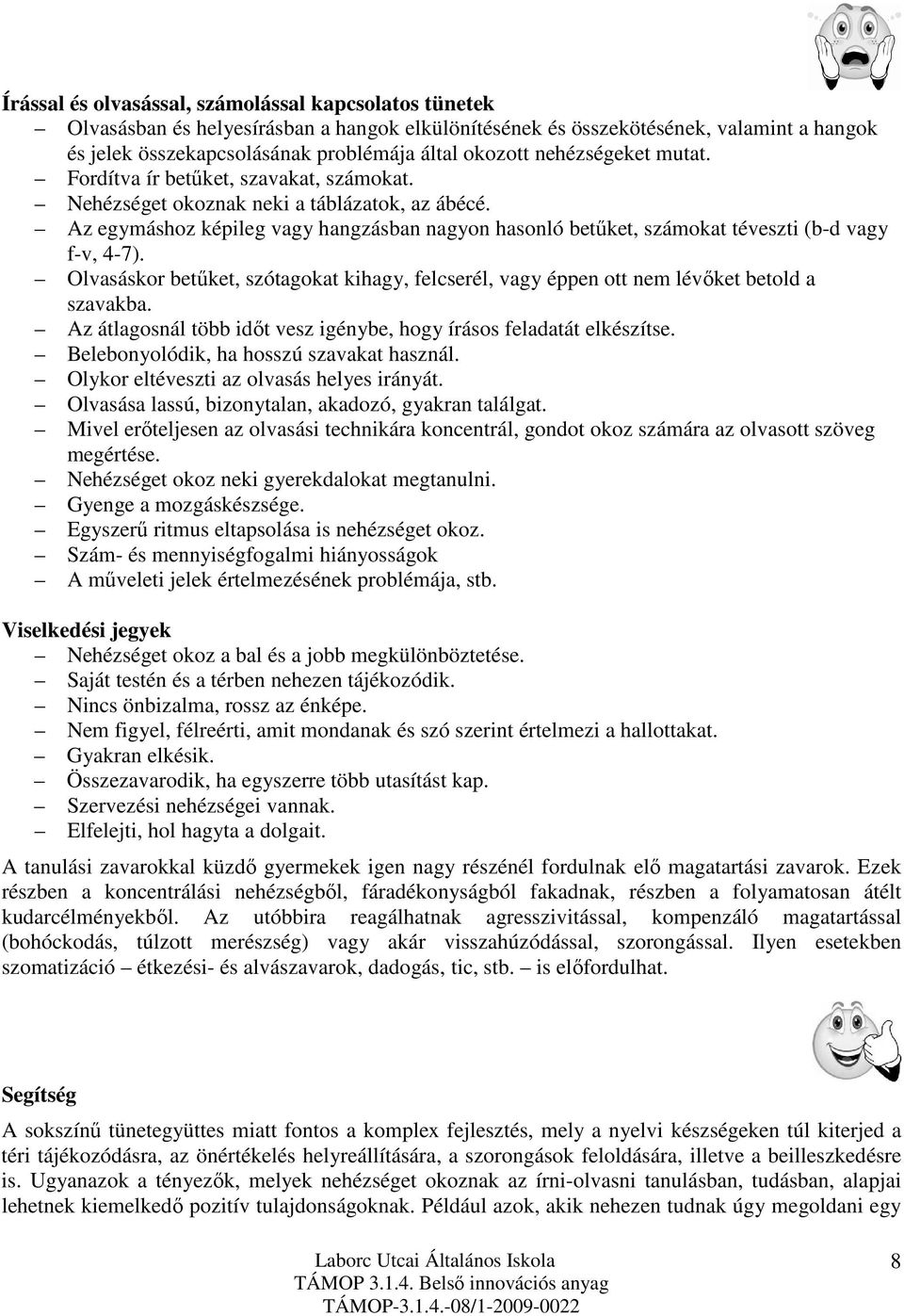 Az egymáshoz képileg vagy hangzásban nagyon hasonló betűket, számokat téveszti (b-d vagy f-v, 4-7). Olvasáskor betűket, szótagokat kihagy, felcserél, vagy éppen ott nem lévőket betold a szavakba.