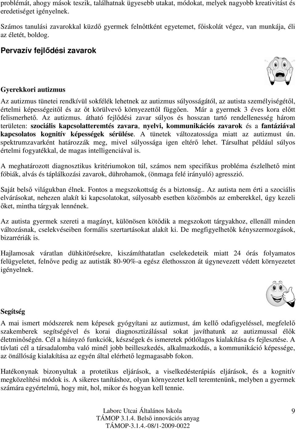 Pervazív fejlődési zavarok Gyerekkori autizmus Az autizmus tünetei rendkívül sokfélék lehetnek az autizmus súlyosságától, az autista személyiségétől, értelmi képességeitől és az őt körülvevő