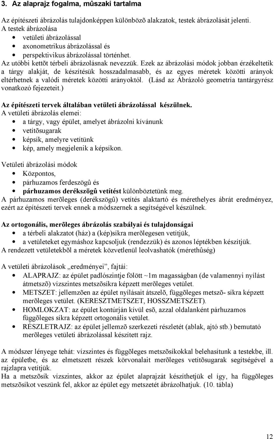 Ezek az ábrázolási módok jobban érzékeltetik a tárgy alakját, de készítésük hosszadalmasabb, és az egyes méretek közötti arányok eltérhetnek a valódi méretek közötti arányoktól.