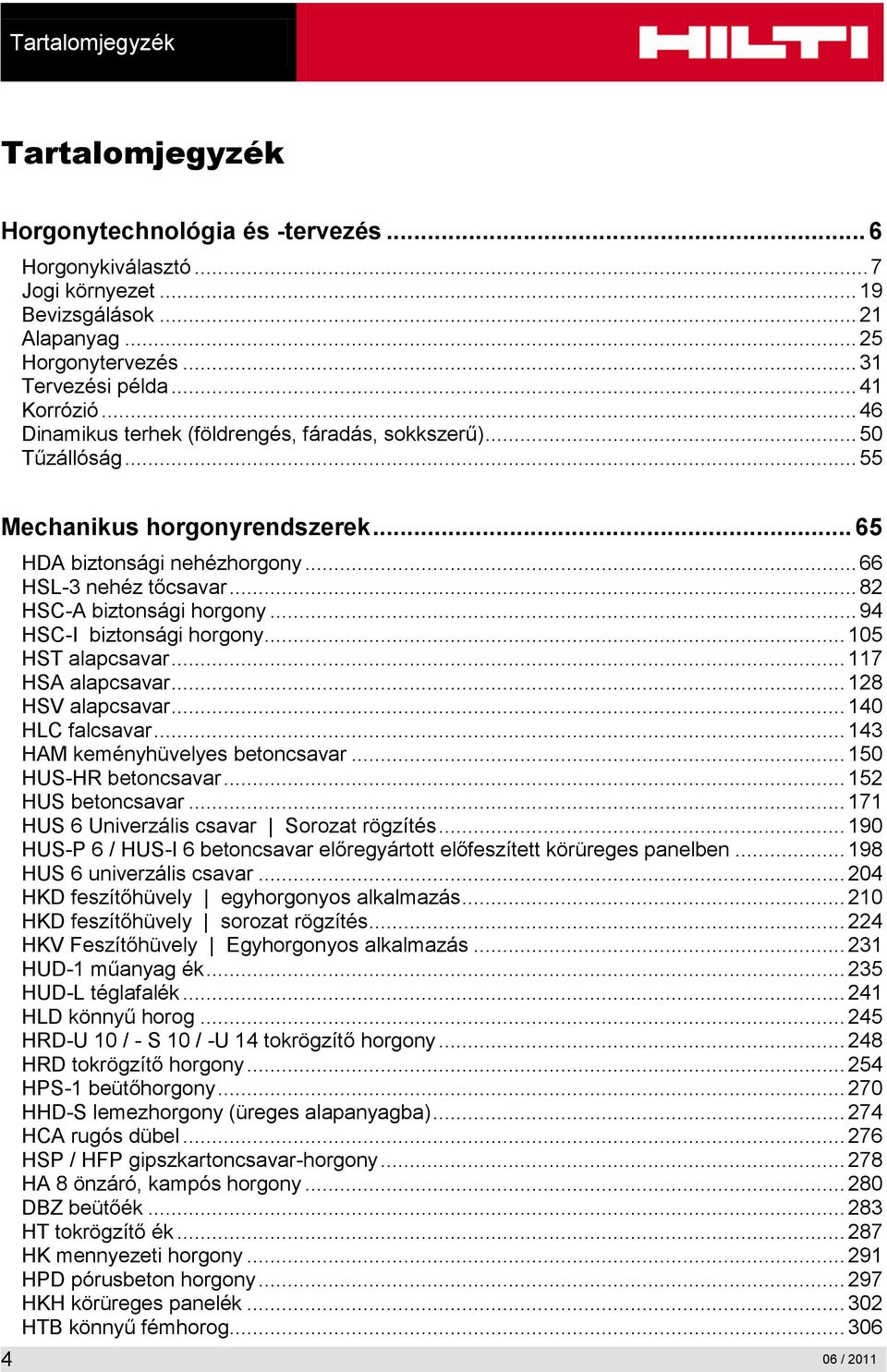 .. 94 HSC-I biztonsági horgony... 105 HST alapcsavar... 117 HSA alapcsavar... 128 HSV alapcsavar... 140 HLC falcsavar... 143 HAM keményhüvelyes betoncsavar... 150 HUS-HR betoncsavar.