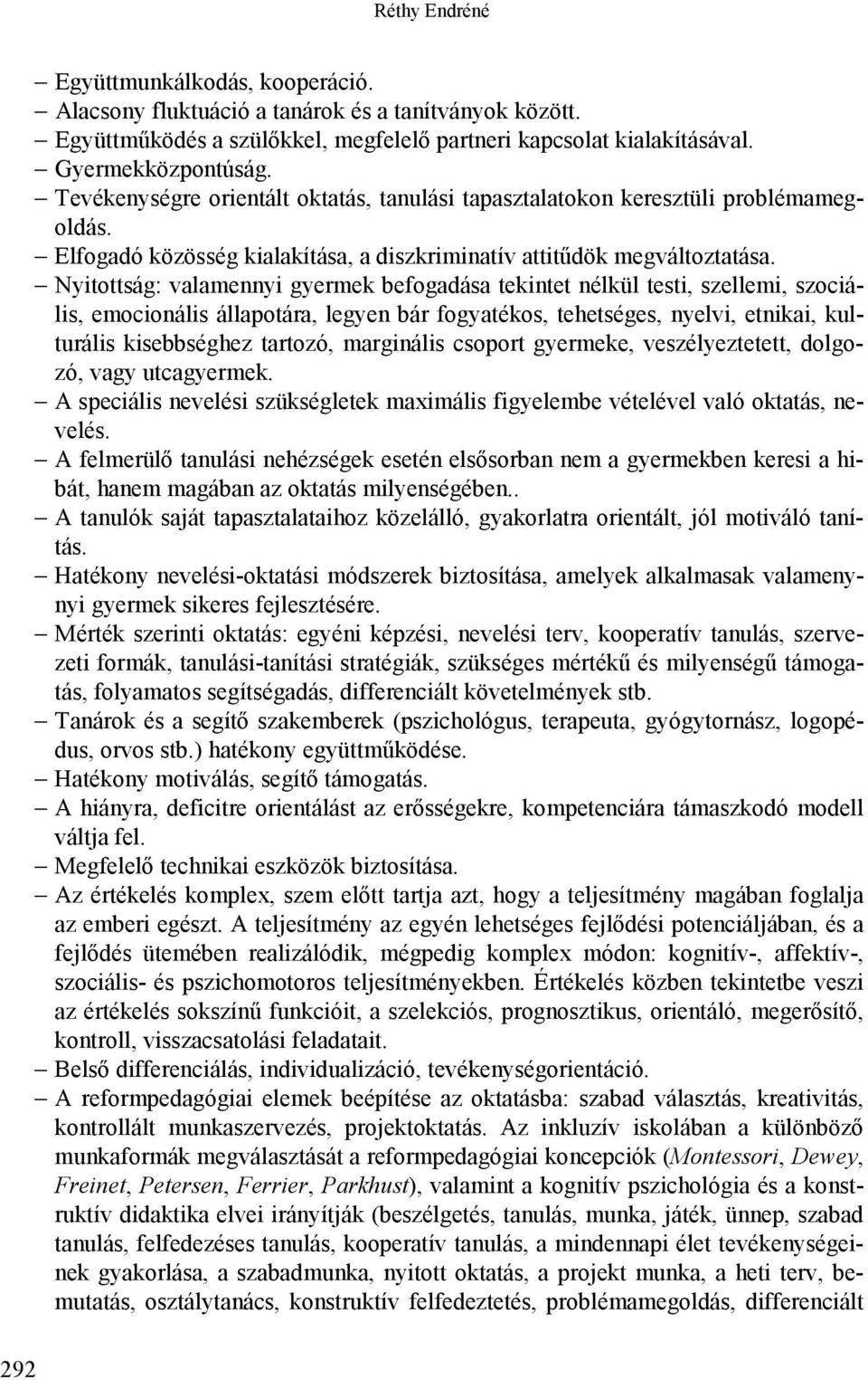 Nyitottság: valamennyi gyermek befogadása tekintet nélkül testi, szellemi, szociális, emocionális állapotára, legyen bár fogyatékos, tehetséges, nyelvi, etnikai, kulturális kisebbséghez tartozó,