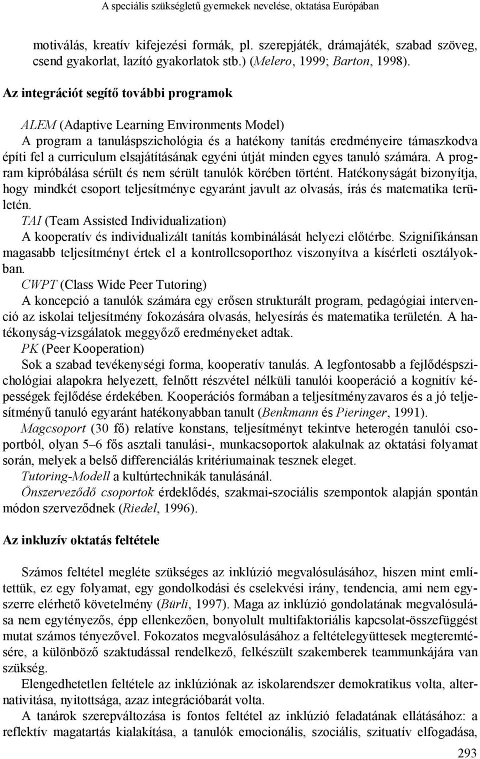 Az integrációt segítő további programok ALEM (Adaptive Learning Environments Model) A program a tanuláspszichológia és a hatékony tanítás eredményeire támaszkodva építi fel a curriculum