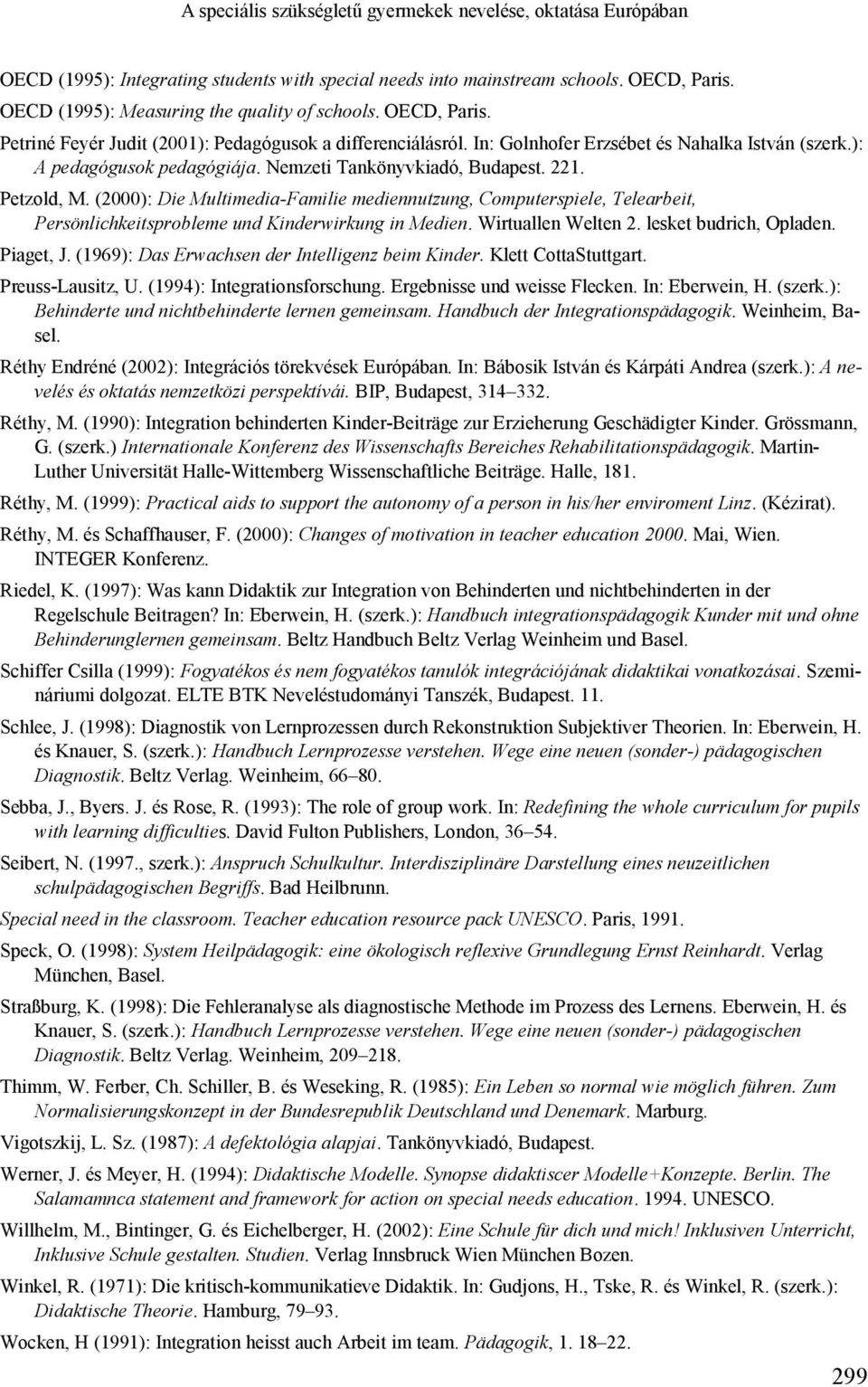 Petzold, M. (2000): Die Multimedia-Familie mediennutzung, Computerspiele, Telearbeit, Persönlichkeitsprobleme und Kinderwirkung in Medien. Wirtuallen Welten 2. lesket budrich, Opladen. Piaget, J.