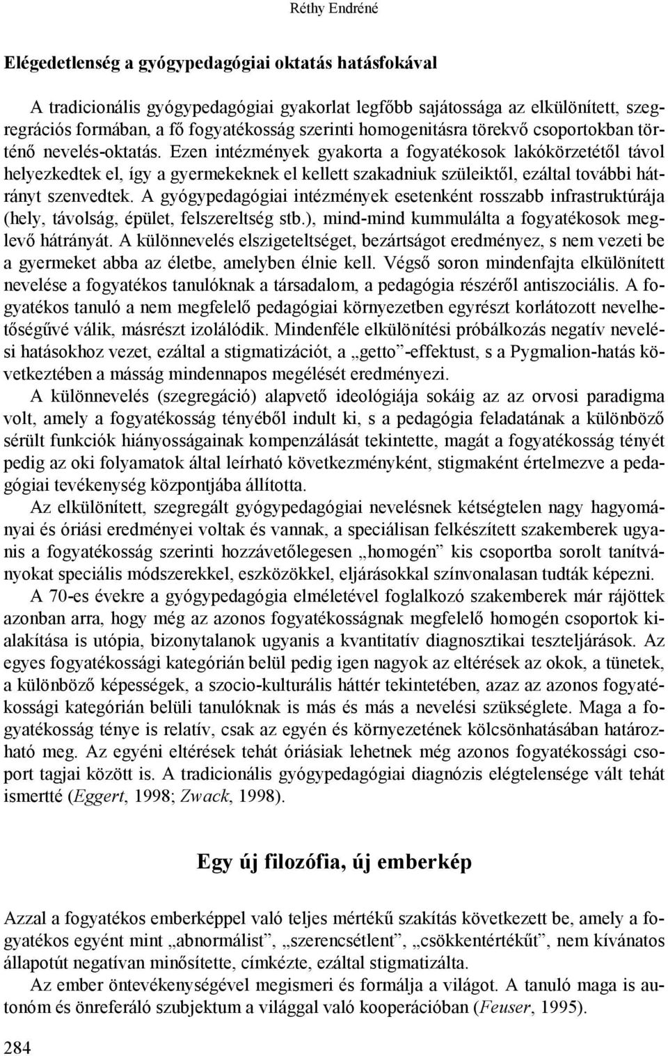 Ezen intézmények gyakorta a fogyatékosok lakókörzetétől távol helyezkedtek el, így a gyermekeknek el kellett szakadniuk szüleiktől, ezáltal további hátrányt szenvedtek.