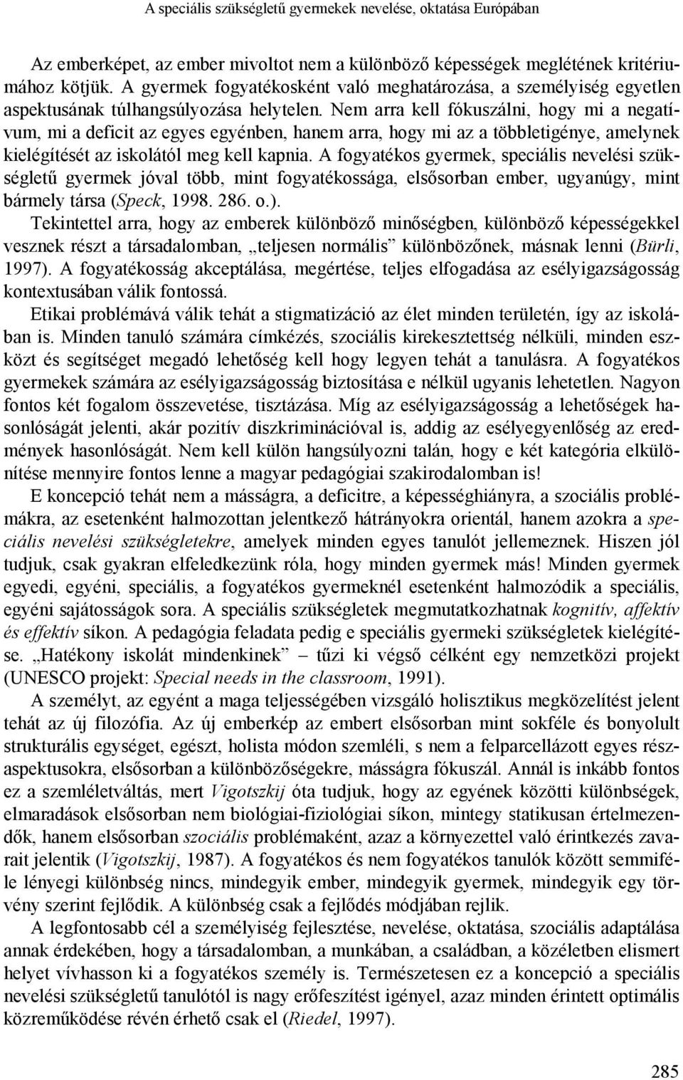 Nem arra kell fókuszálni, hogy mi a negatívum, mi a deficit az egyes egyénben, hanem arra, hogy mi az a többletigénye, amelynek kielégítését az iskolától meg kell kapnia.