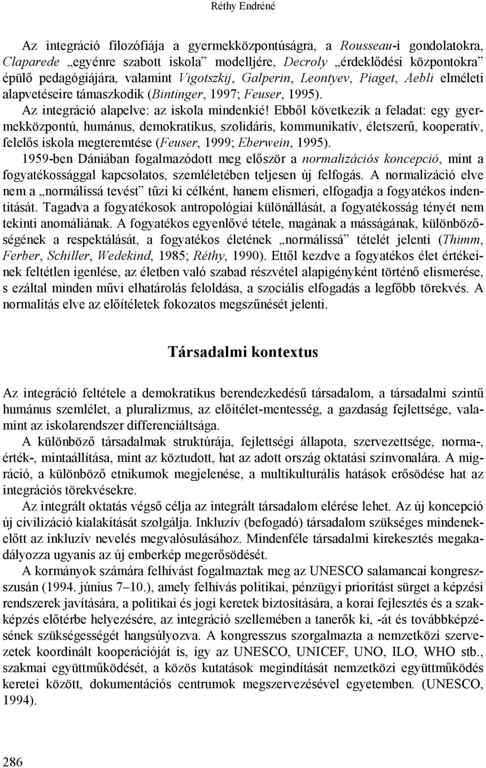 Ebből következik a feladat: egy gyermekközpontú, humánus, demokratikus, szolidáris, kommunikatív, életszerű, kooperatív, felelős iskola megteremtése (Feuser, 1999; Eberwein, 1995).