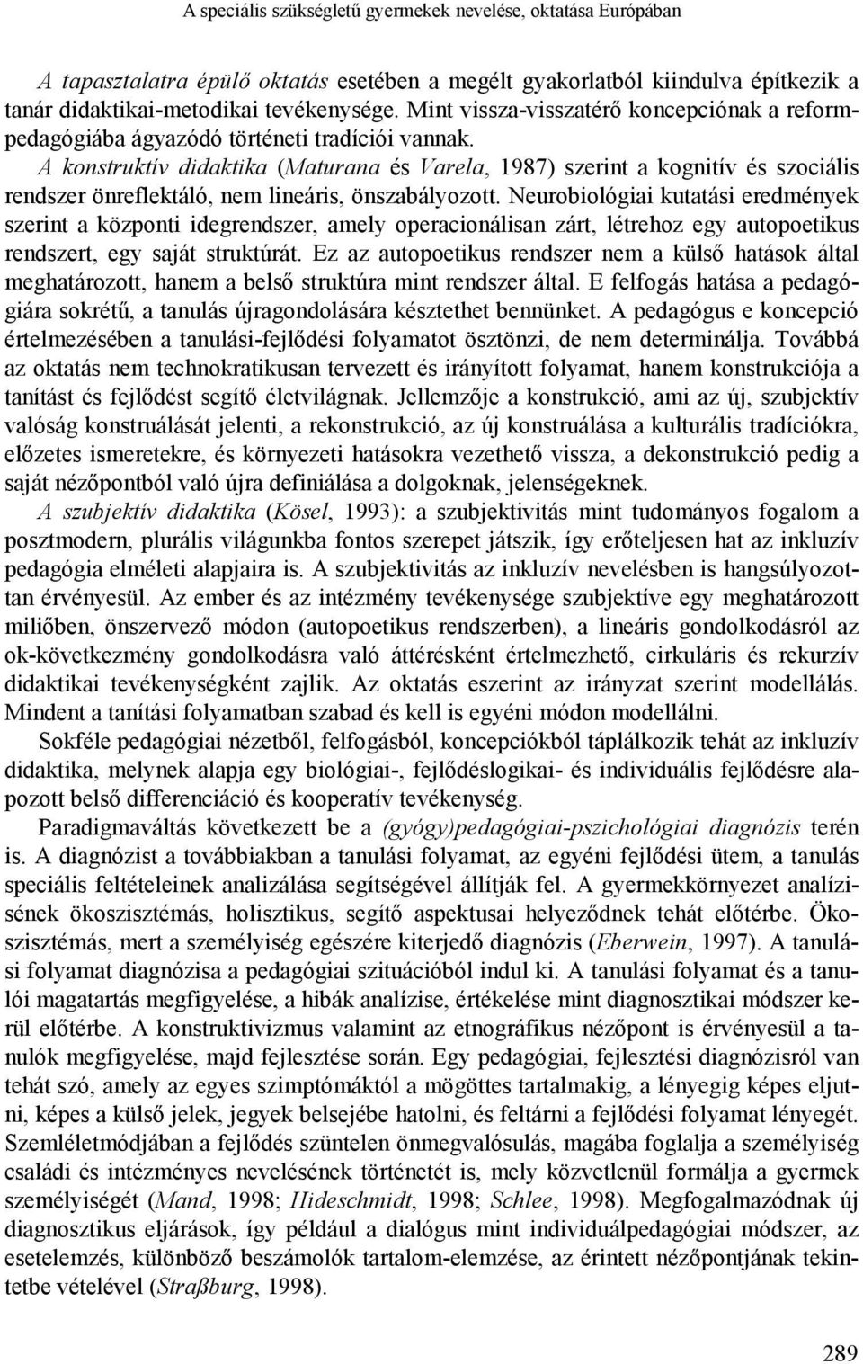 A konstruktív didaktika (Maturana és Varela, 1987) szerint a kognitív és szociális rendszer önreflektáló, nem lineáris, önszabályozott.