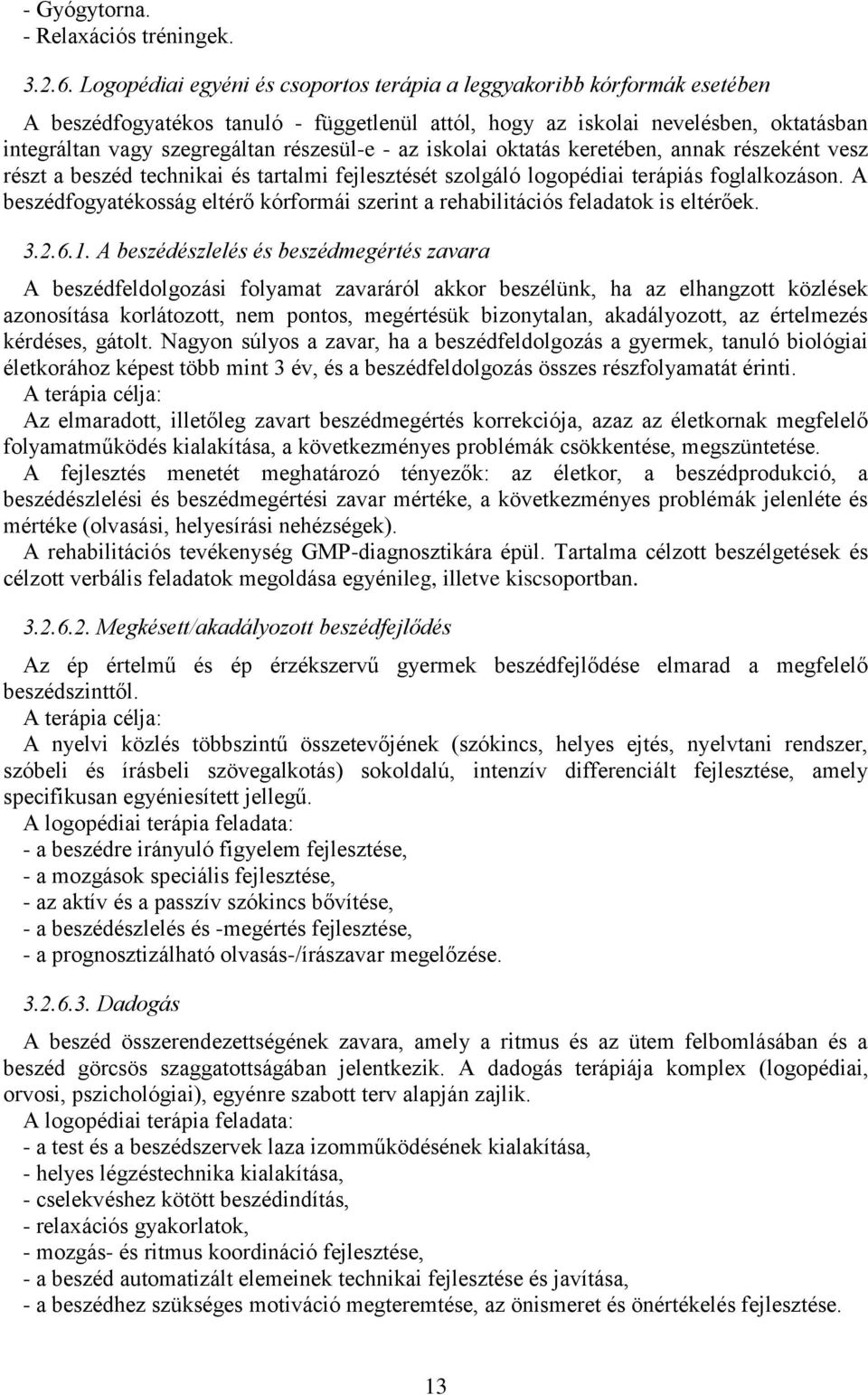 - az iskolai oktatás keretében, annak részeként vesz részt a beszéd technikai és tartalmi fejlesztését szolgáló logopédiai terápiás foglalkozáson.