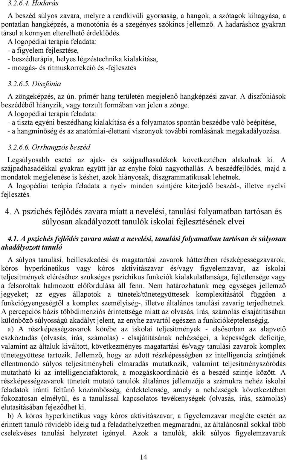 A logopédiai terápia feladata: - a figyelem fejlesztése, - beszédterápia, helyes légzéstechnika kialakítása, - mozgás- és ritmuskorrekció és -fejlesztés 3.2.6.5. Diszfónia A zöngeképzés, az ún.