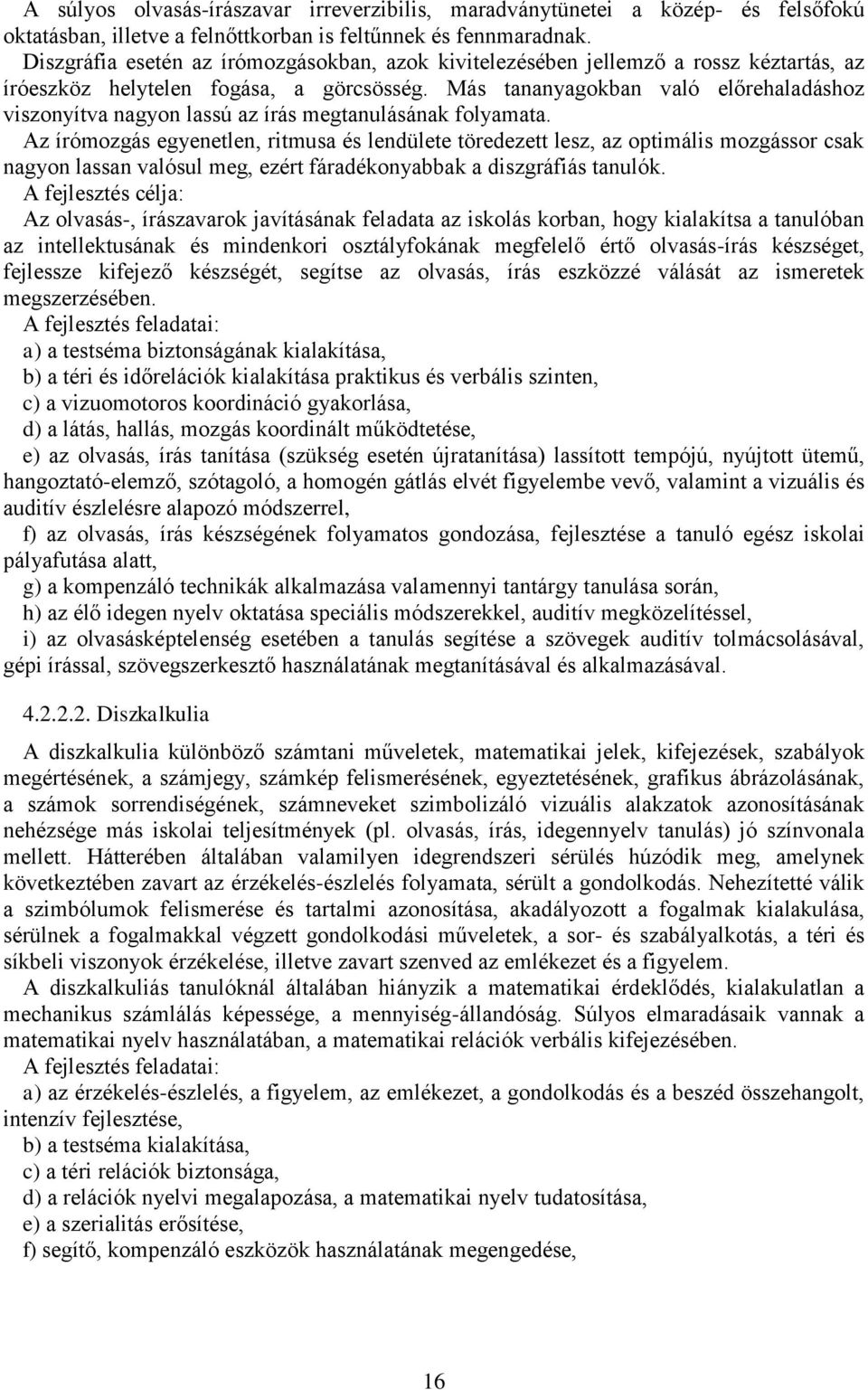 Más tananyagokban való előrehaladáshoz viszonyítva nagyon lassú az írás megtanulásának folyamata.