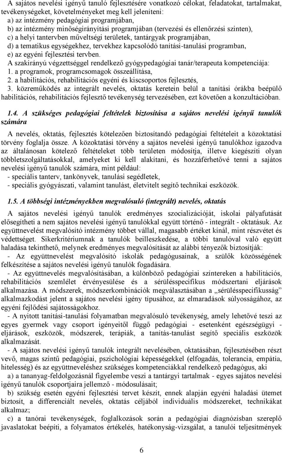 tanítási-tanulási programban, e) az egyéni fejlesztési tervben. A szakirányú végzettséggel rendelkező gyógypedagógiai tanár/terapeuta kompetenciája: 1. a programok, programcsomagok összeállítása, 2.