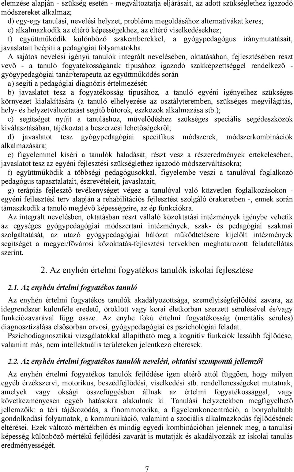 A sajátos nevelési igényű tanulók integrált nevelésében, oktatásában, fejlesztésében részt vevő - a tanuló fogyatékosságának típusához igazodó szakképzettséggel rendelkező - gyógypedagógiai