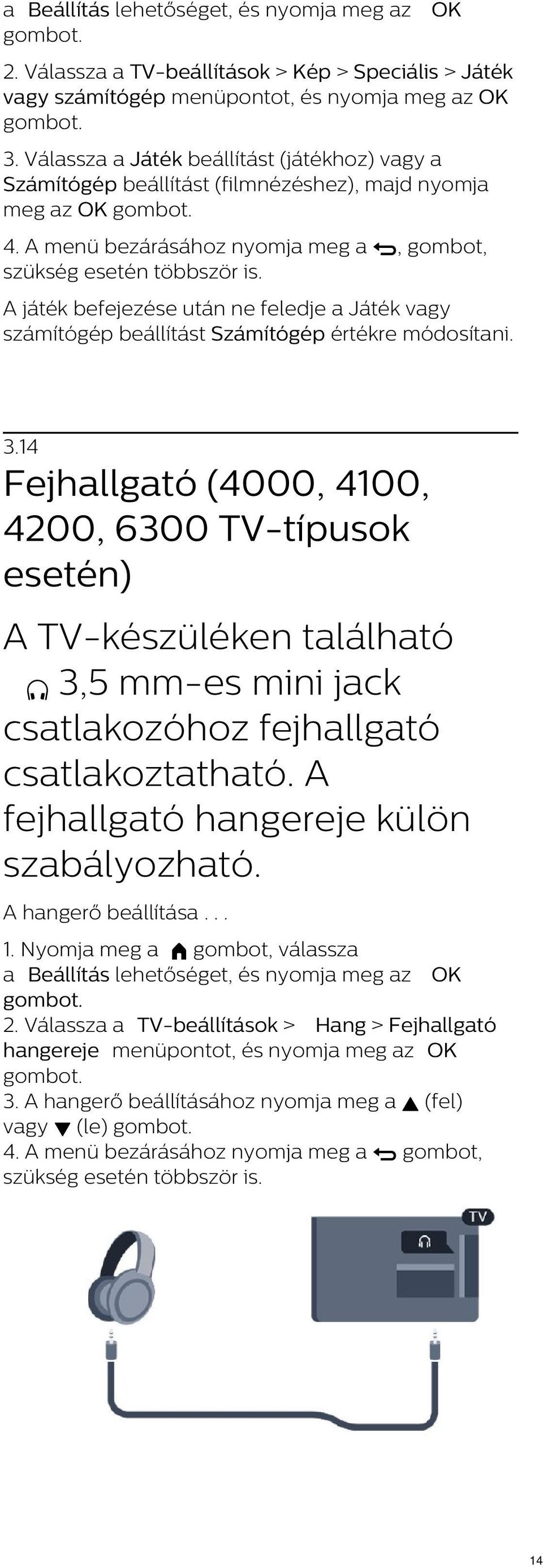 Számítógép értékre módosítani. 3.14 Fejhallgató (4000, 4100, 4200, 6300 TV-típusok esetén) A TV-készüléken található 3,5 mm-es mini jack csatlakozóhoz fejhallgató csatlakoztatható.