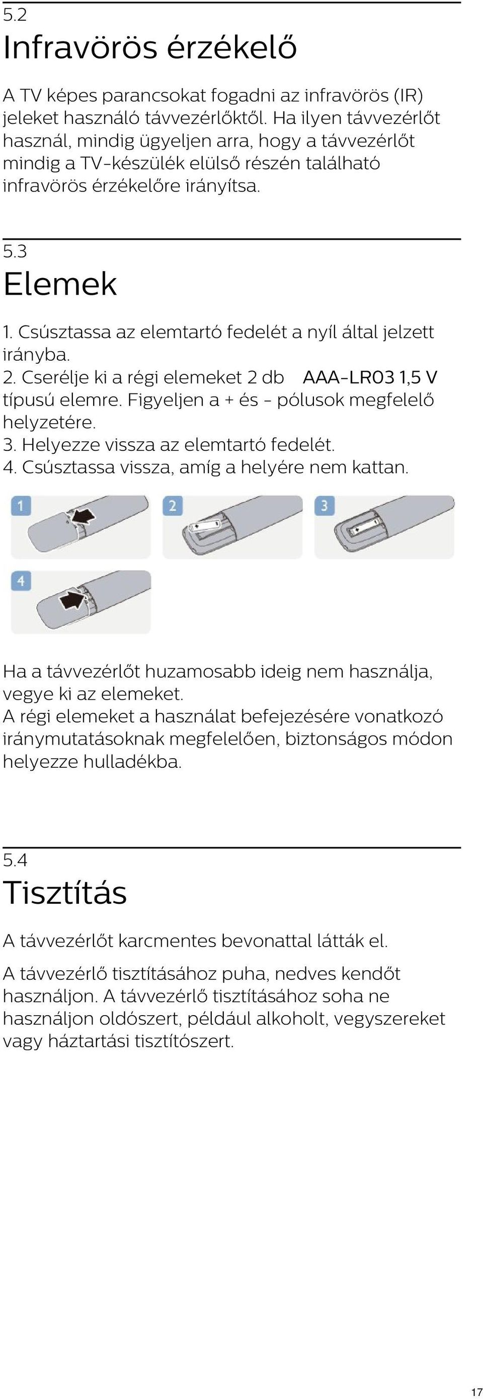 Csúsztassa az elemtartó fedelét a nyíl által jelzett irányba. 2. Cserélje ki a régi elemeket 2 db AAA-LR03 1,5 V típusú elemre. Figyeljen a + és - pólusok megfelelő helyzetére. 3.