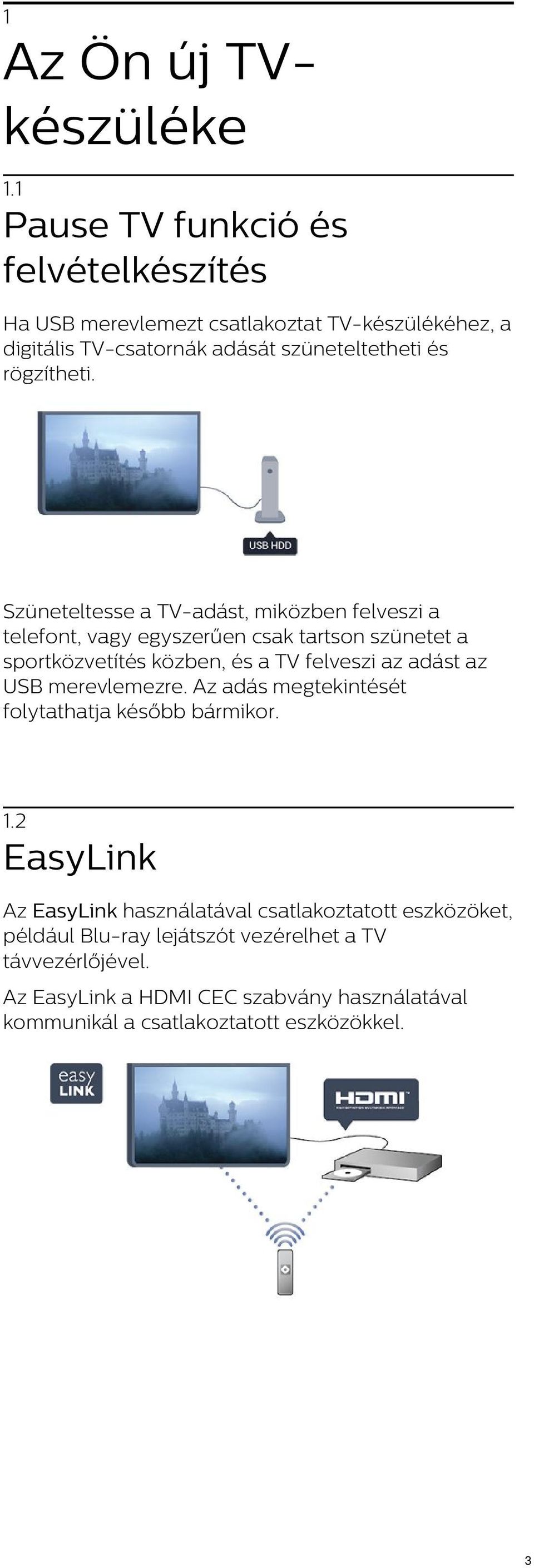 Szüneteltesse a TV-adást, miközben felveszi a telefont, vagy egyszerűen csak tartson szünetet a sportközvetítés közben, és a TV felveszi az adást az USB