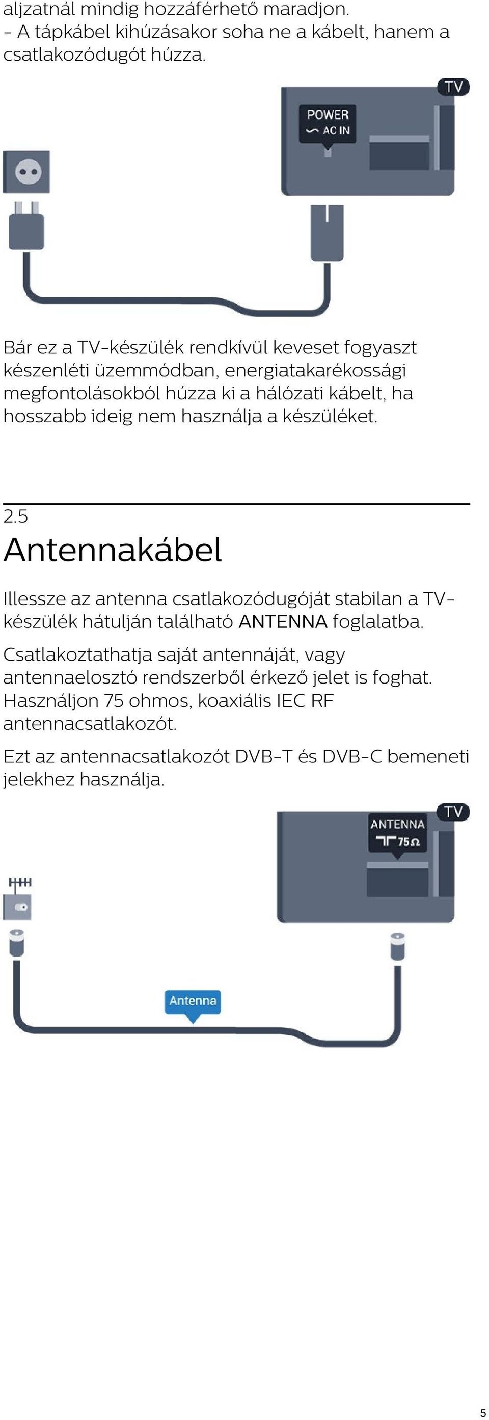 használja a készüléket. 2.5 Antennakábel Illessze az antenna csatlakozódugóját stabilan a TVkészülék hátulján található ANTENNA foglalatba.
