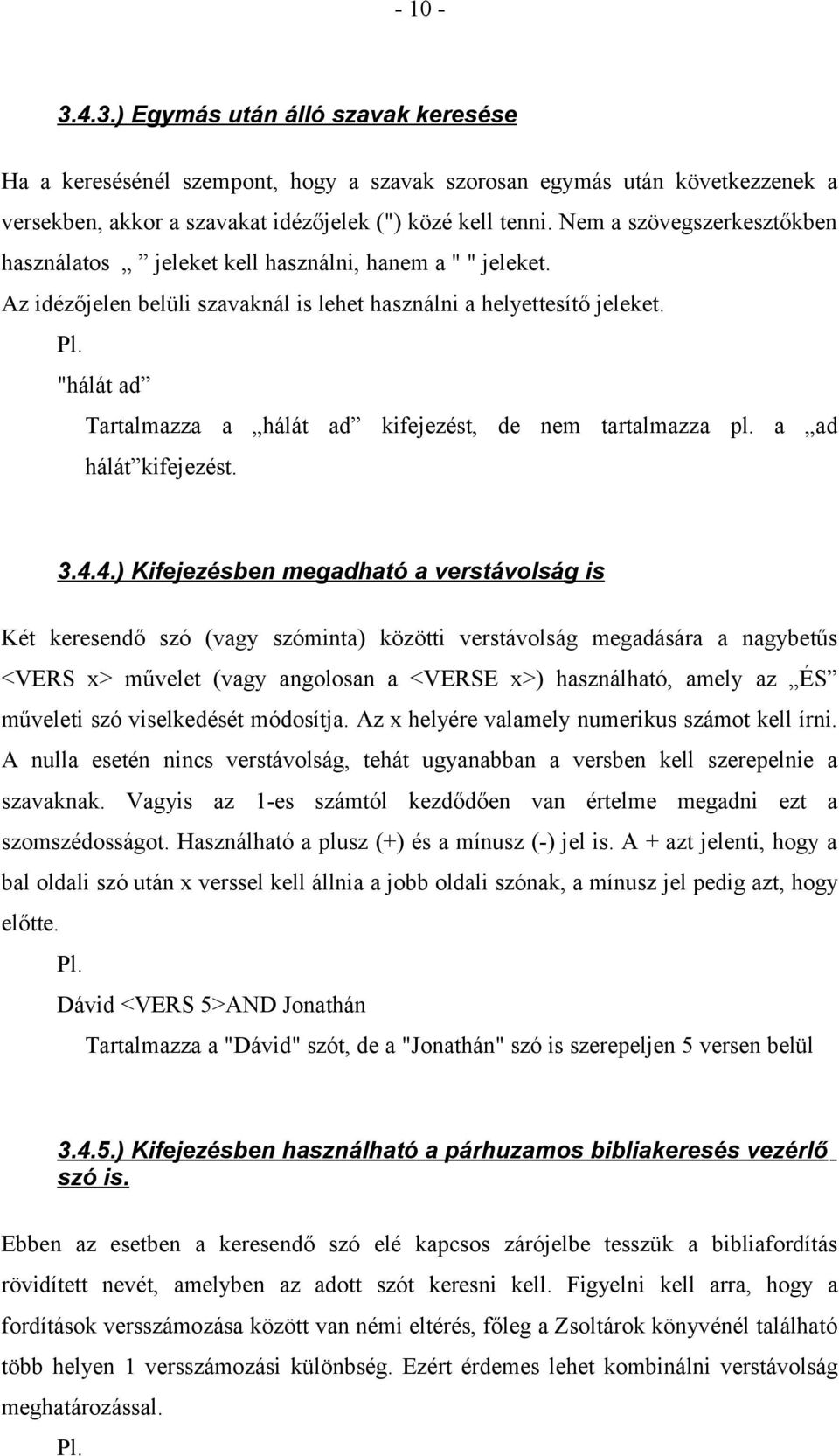 "hálát ad Tartalmazza a hálát ad kifejezést, de nem tartalmazza pl. a ad hálát kifejezést. 3.4.