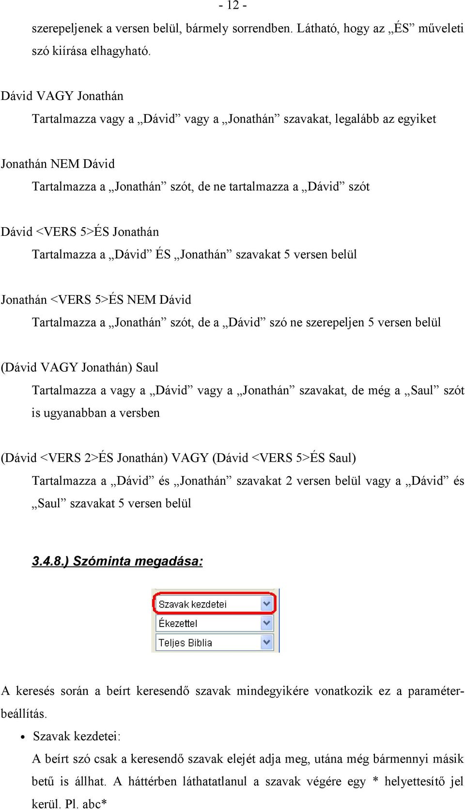 Tartalmazza a Dávid ÉS Jonathán szavakat 5 versen belül Jonathán <VERS 5>ÉS NEM Dávid Tartalmazza a Jonathán szót, de a Dávid szó ne szerepeljen 5 versen belül (Dávid VAGY Jonathán) Saul Tartalmazza