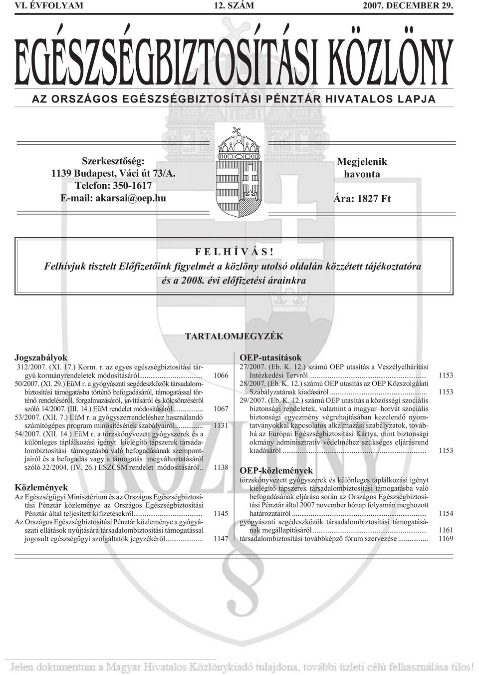 évi elõfizetési árainkra TARTALOMJEGYZÉK Jogszabályok 312/2007. (XI. 17.) Korm. r. az egyes egészségbiztosítási tárgyú kormányrendeletek módosításáról... 1066 50/2007. (XI. 29.) EüM r.