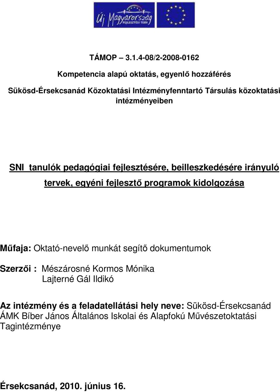 intézményeiben SNI tanulók pedagógiai fejlesztésére, beilleszkedésére irányuló tervek, egyéni fejlesztő programok kidolgozása Műfaja: