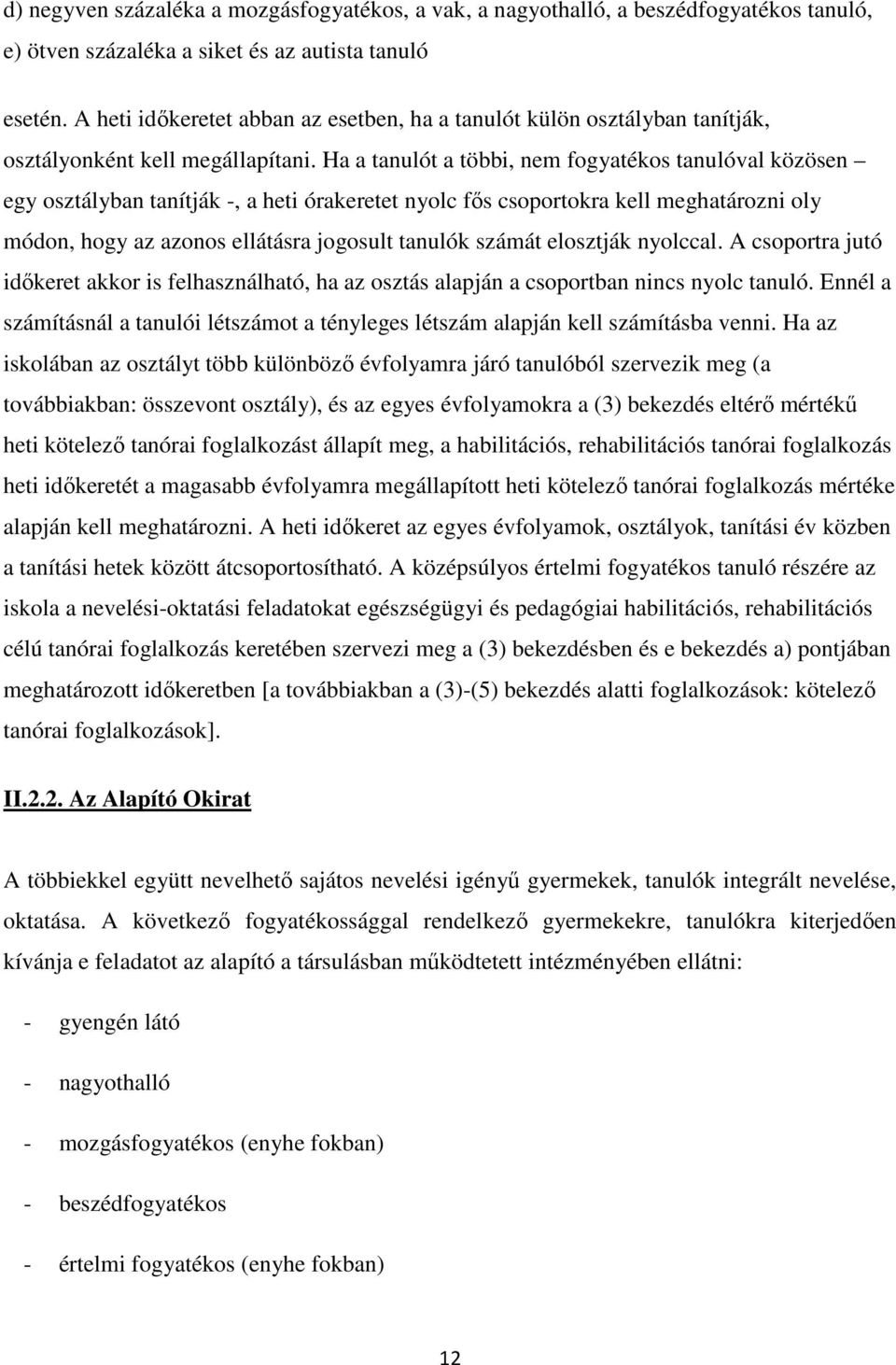 Ha a tanulót a többi, nem fogyatékos tanulóval közösen egy osztályban tanítják -, a heti órakeretet nyolc fős csoportokra kell meghatározni oly módon, hogy az azonos ellátásra jogosult tanulók számát