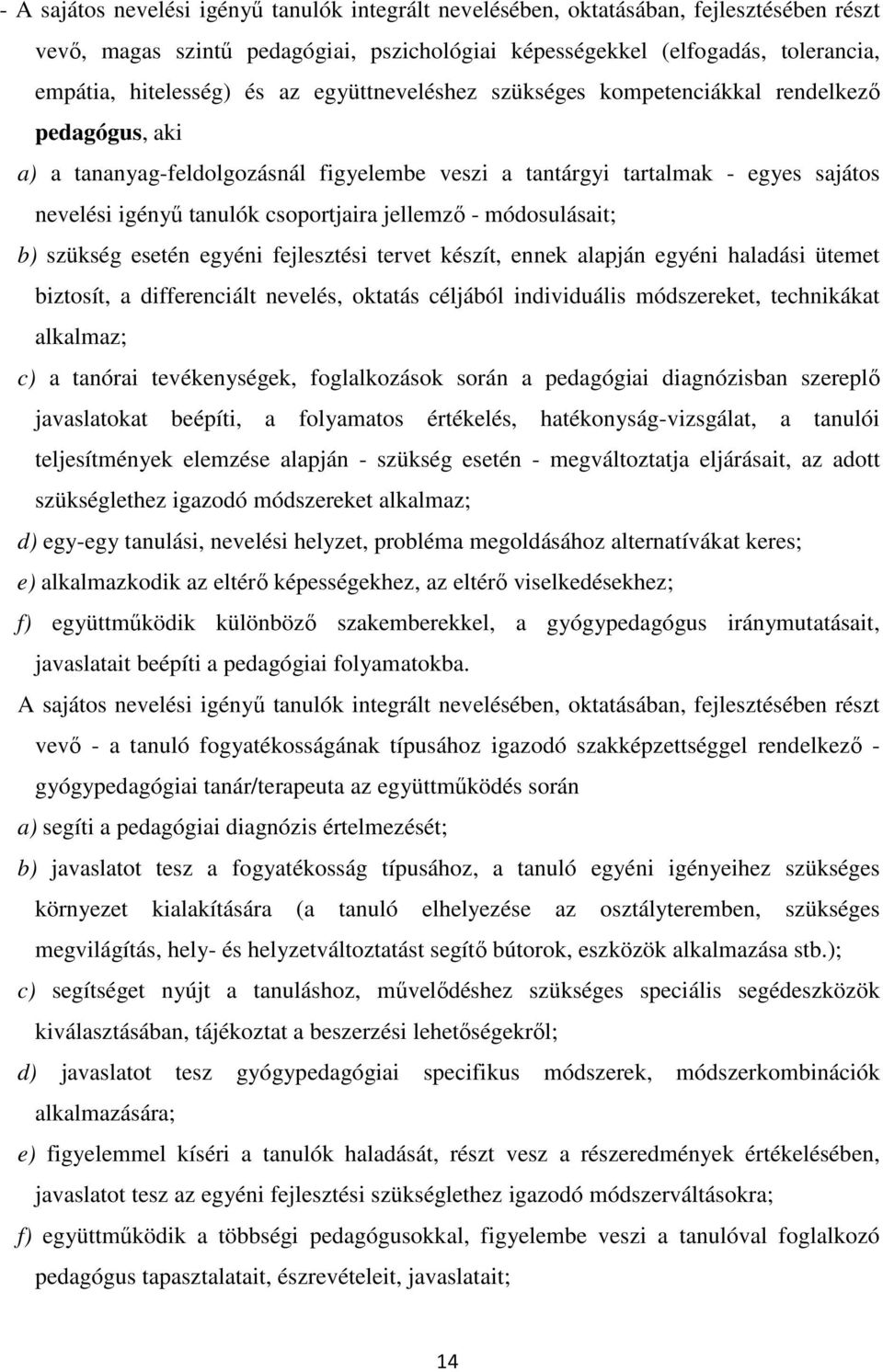 jellemző - módosulásait; b) szükség esetén egyéni fejlesztési tervet készít, ennek alapján egyéni haladási ütemet biztosít, a differenciált nevelés, oktatás céljából individuális módszereket,