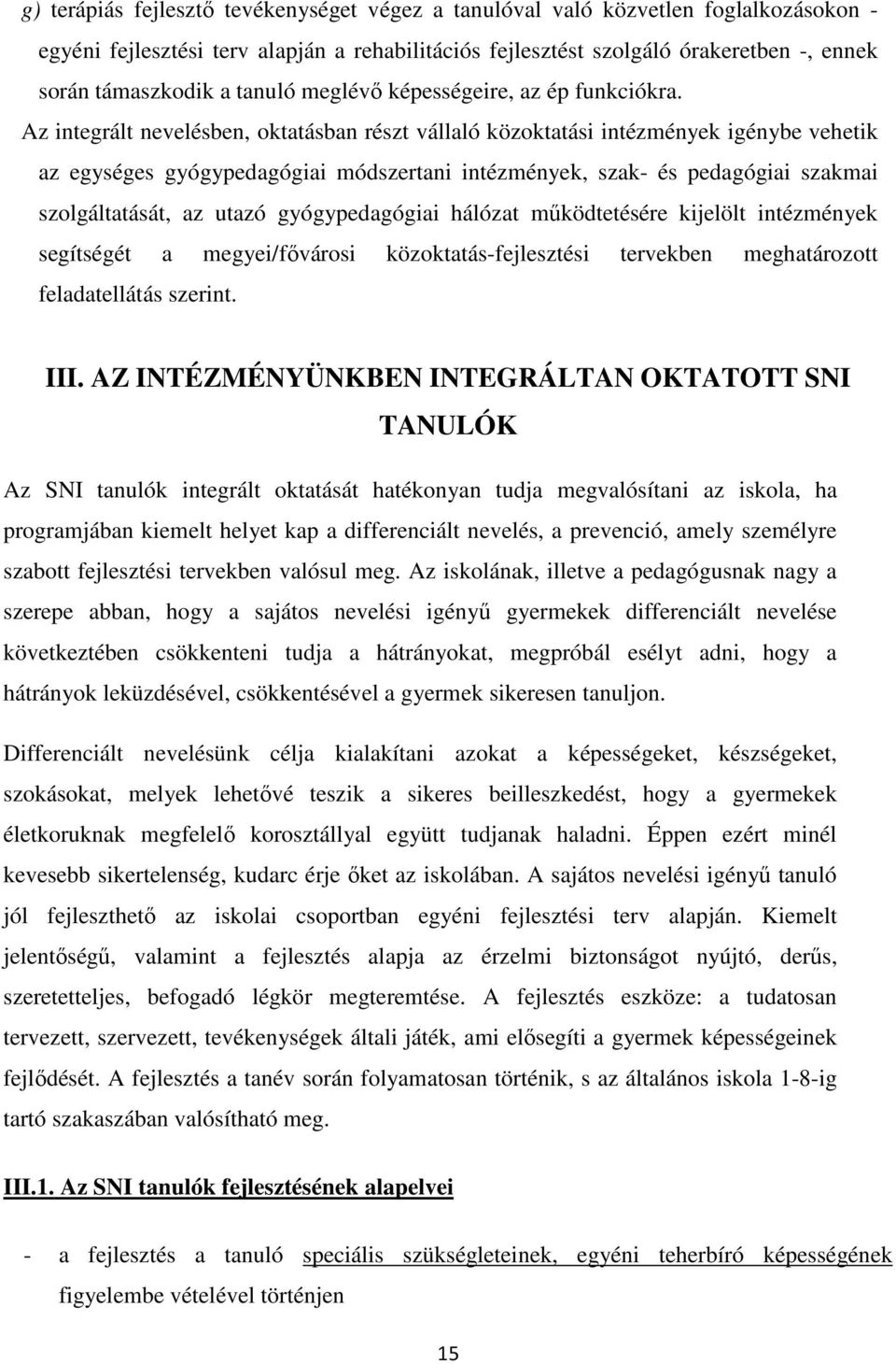 Az integrált nevelésben, oktatásban részt vállaló közoktatási intézmények igénybe vehetik az egységes gyógypedagógiai módszertani intézmények, szak- és pedagógiai szakmai szolgáltatását, az utazó