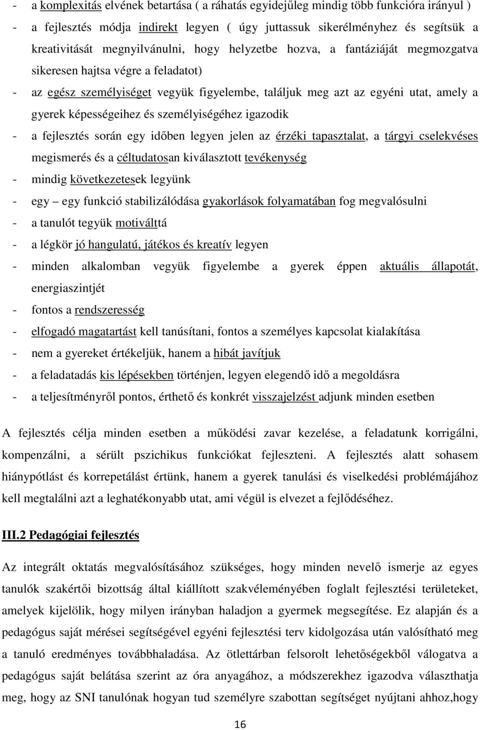 képességeihez és személyiségéhez igazodik - a fejlesztés során egy időben legyen jelen az érzéki tapasztalat, a tárgyi cselekvéses megismerés és a céltudatosan kiválasztott tevékenység - mindig