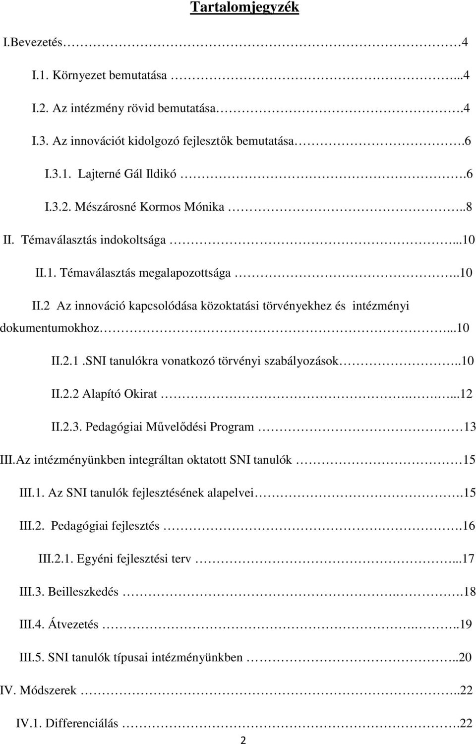 .10 II.2.2 Alapító Okirat.....12 II.2.3. Pedagógiai Művelődési Program 13 III.Az intézményünkben integráltan oktatott SNI tanulók 15 III.1. Az SNI tanulók fejlesztésének alapelvei.15 III.2. Pedagógiai fejlesztés.