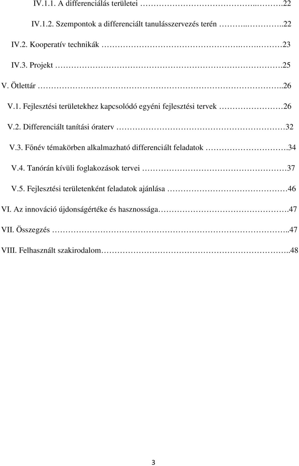 3. Főnév témakörben alkalmazható differenciált feladatok.34 V.4. Tanórán kívüli foglakozások tervei 37 V.5.