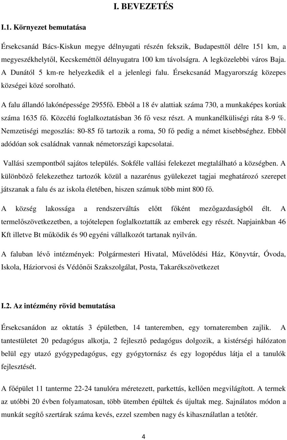 Ebből a 18 év alattiak száma 730, a munkaképes korúak száma 1635 fő. Közcélú foglalkoztatásban 36 fő vesz részt. A munkanélküliségi ráta 8-9 %.