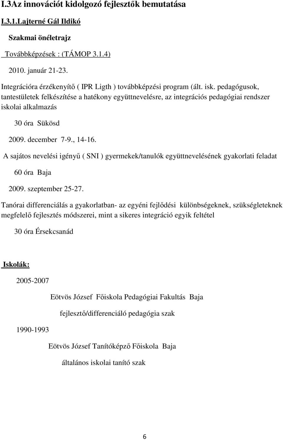 pedagógusok, tantestületek felkészítése a hatékony együttnevelésre, az integrációs pedagógiai rendszer iskolai alkalmazás 30 óra Sükösd 2009. december 7-9., 14-16.