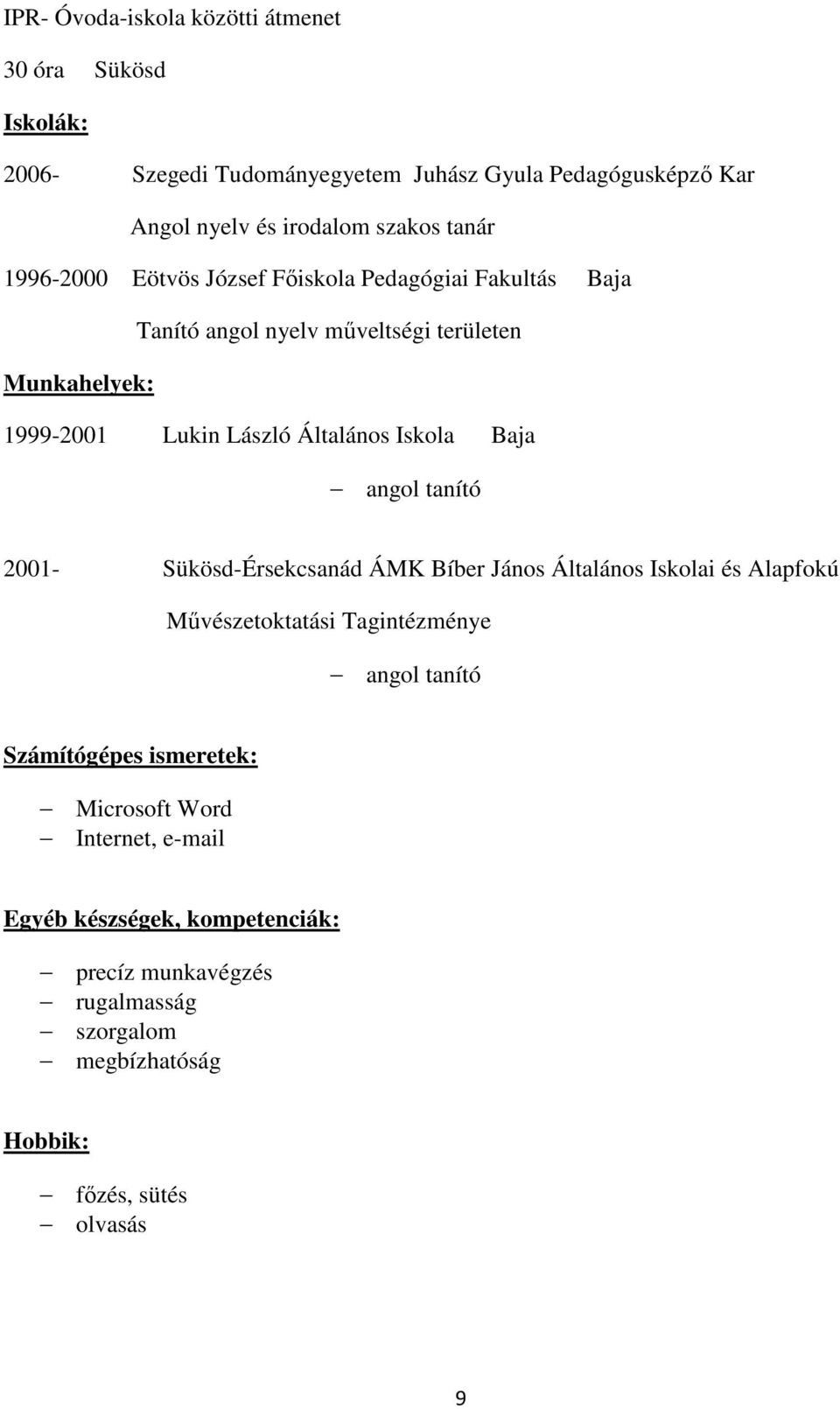 Iskola Baja angol tanító 2001- Sükösd-Érsekcsanád ÁMK Bíber János Általános Iskolai és Alapfokú Művészetoktatási Tagintézménye angol tanító Számítógépes
