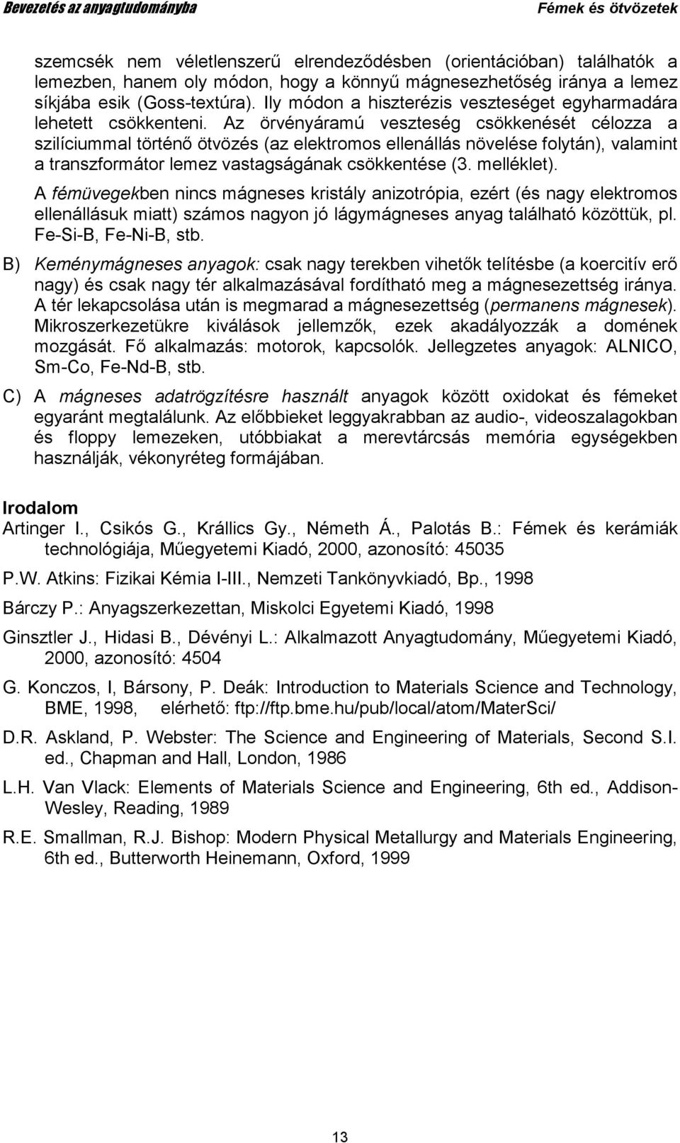 Az örvényáramú veszteség csökkenését célozza a szilíciummal történı ötvözés (az elektromos ellenállás növelése folytán), valamint a transzformátor lemez vastagságának csökkentése (3. melléklet).