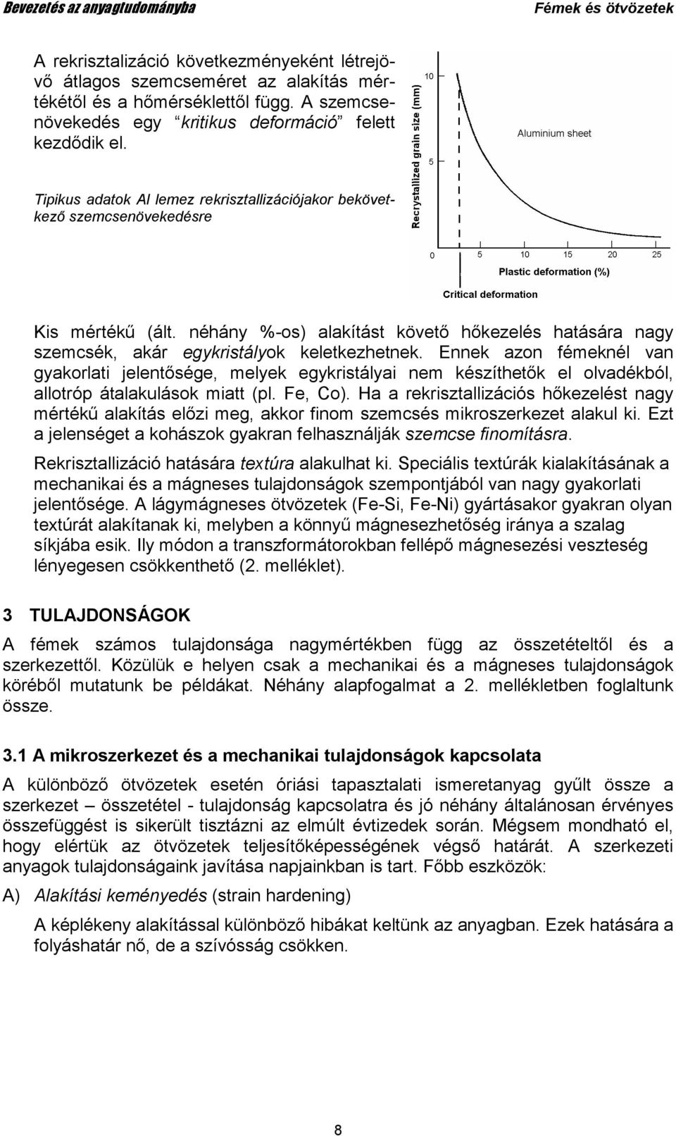 Ennek azon fémeknél van gyakorlati jelentısége, melyek egykristályai nem készíthetık el olvadékból, allotróp átalakulások miatt (pl. Fe, Co).