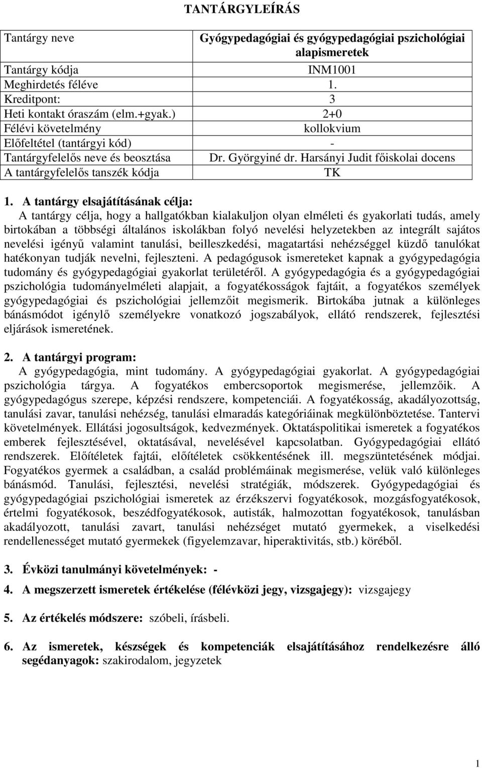 Harsányi Judit főiskolai docens A tantárgyfelelős tanszék kódja A tantárgy célja, hogy a hallgatókban kialakuljon olyan elméleti és gyakorlati tudás, amely birtokában a többségi általános iskolákban