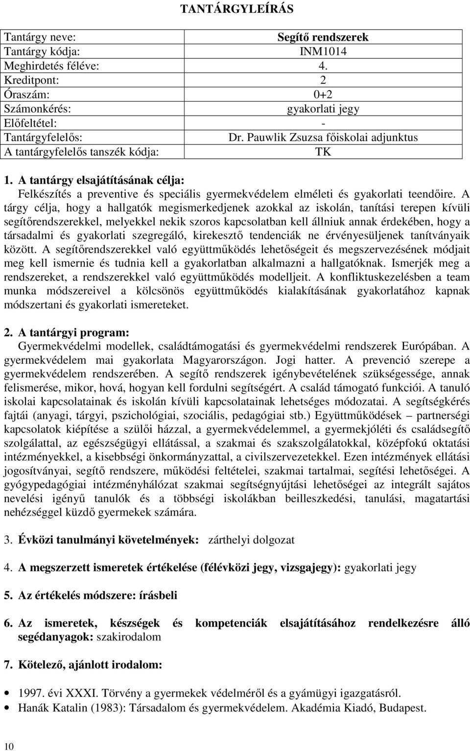 A tárgy célja, hogy a hallgatók megismerkedjenek azokkal az iskolán, tanítási terepen kívüli segítőrendszerekkel, melyekkel nekik szoros kapcsolatban kell állniuk annak érdekében, hogy a társadalmi