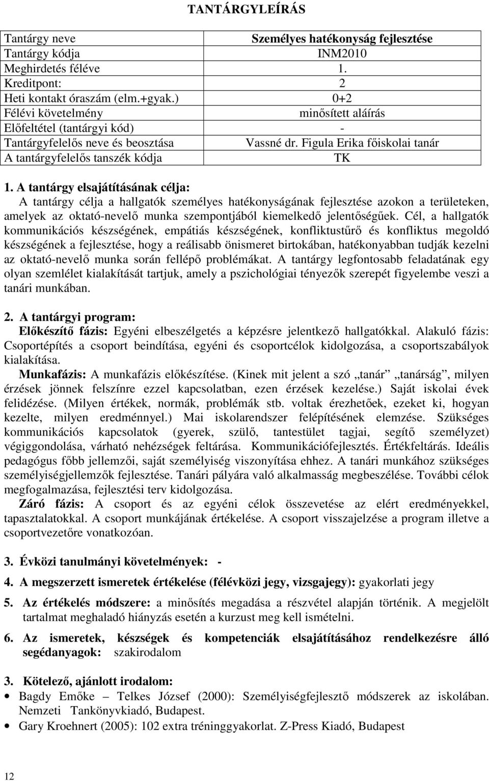 Figula Erika főiskolai tanár A tantárgyfelelős tanszék kódja A tantárgy célja a hallgatók személyes hatékonyságának fejlesztése azokon a területeken, amelyek az oktató-nevelő munka szempontjából