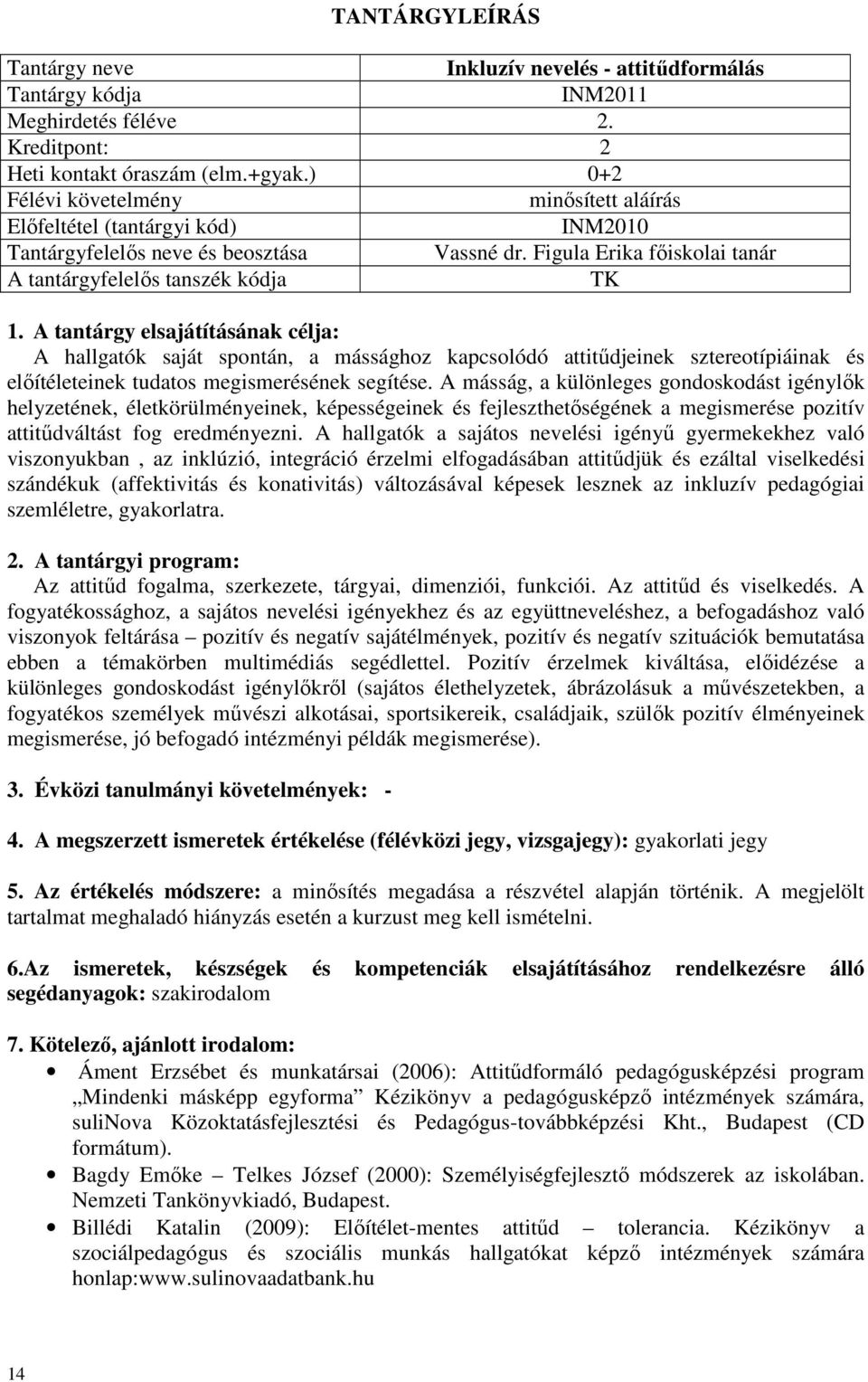 Figula Erika főiskolai tanár A tantárgyfelelős tanszék kódja A hallgatók saját spontán, a mássághoz kapcsolódó attitűdjeinek sztereotípiáinak és előítéleteinek tudatos megismerésének segítése.