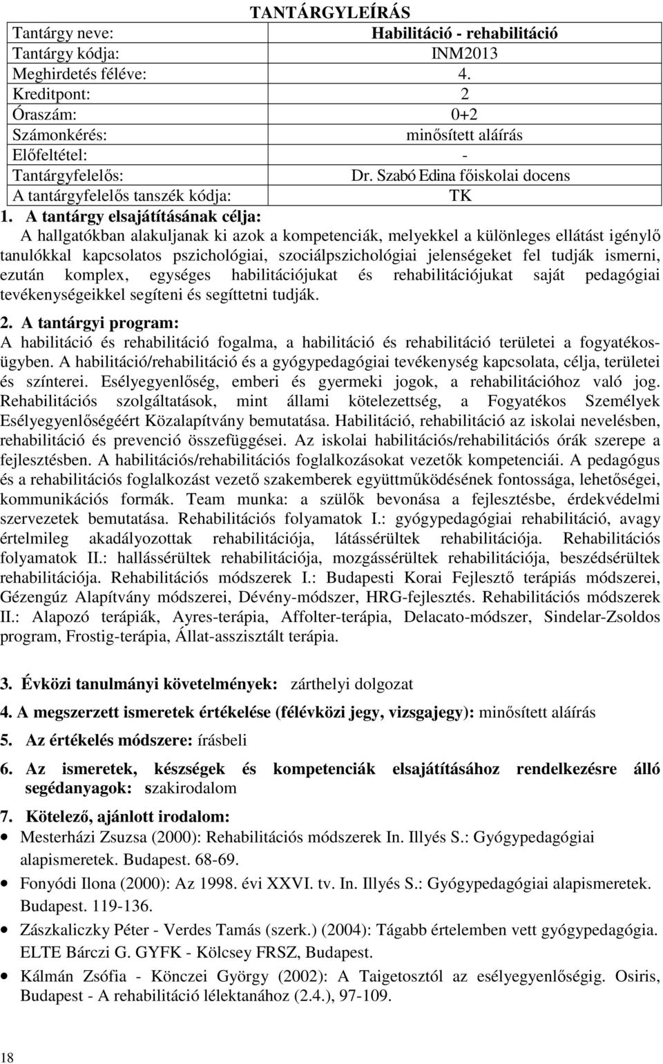 szociálpszichológiai jelenségeket fel tudják ismerni, ezután komplex, egységes habilitációjukat és rehabilitációjukat saját pedagógiai tevékenységeikkel segíteni és segíttetni tudják. 2.