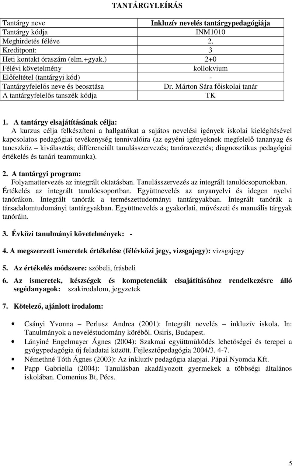 Márton Sára főiskolai tanár A tantárgyfelelős tanszék kódja A kurzus célja felkészíteni a hallgatókat a sajátos nevelési igények iskolai kielégítésével kapcsolatos pedagógiai tevékenység tennivalóira