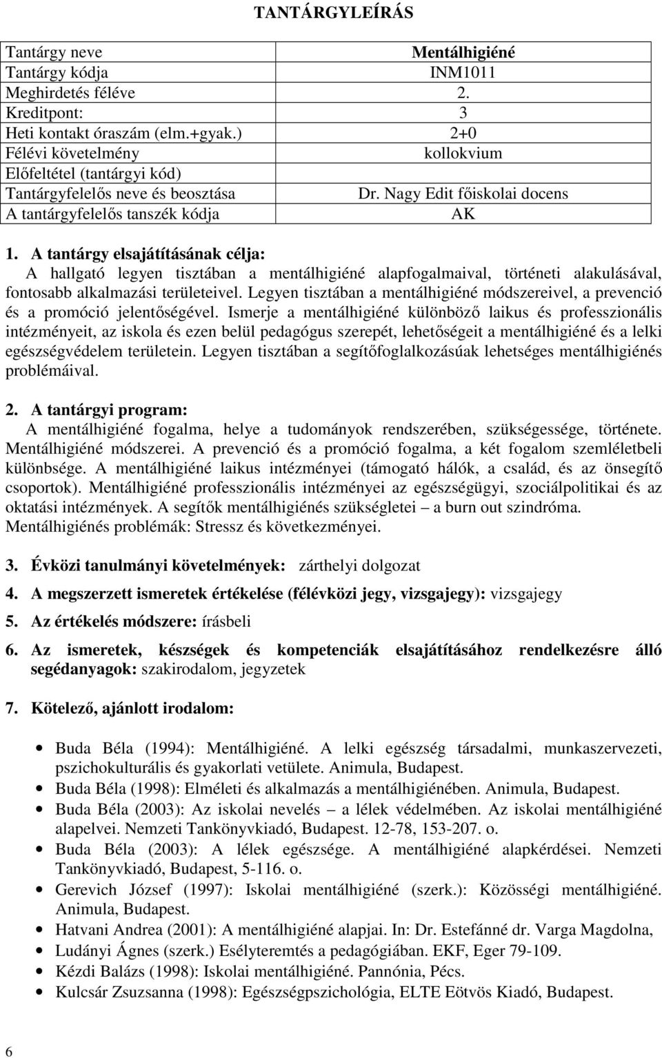 Legyen tisztában a mentálhigiéné módszereivel, a prevenció és a promóció jelentőségével.