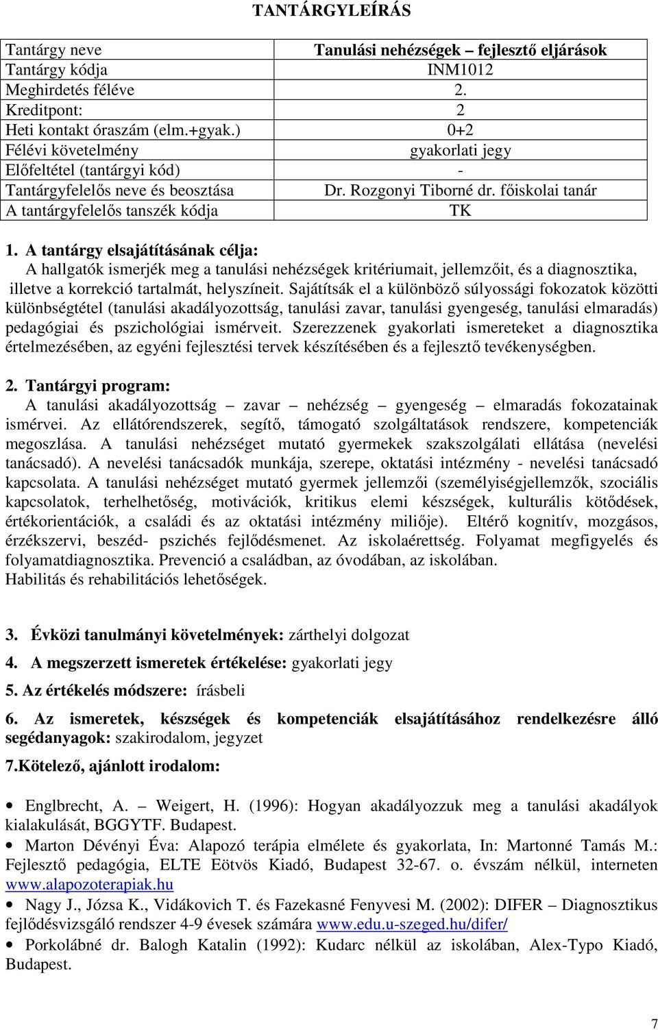 főiskolai tanár A tantárgyfelelős tanszék kódja A hallgatók ismerjék meg a tanulási nehézségek kritériumait, jellemzőit, és a diagnosztika, illetve a korrekció tartalmát, helyszíneit.