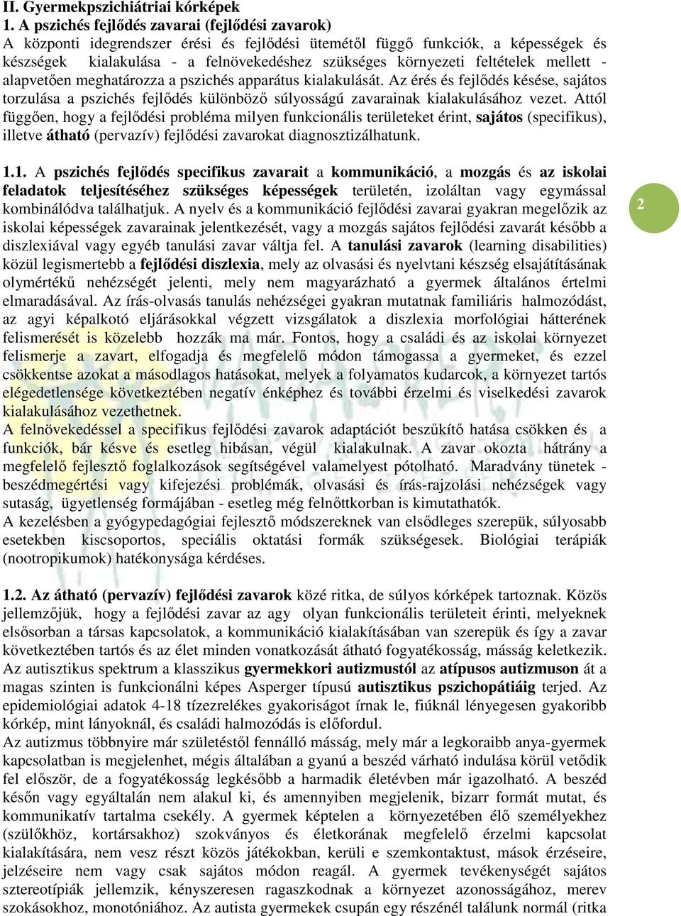 feltételek mellett - alapvetően meghatározza a pszichés apparátus kialakulását. Az érés és fejlődés késése, sajátos torzulása a pszichés fejlődés különböző súlyosságú zavarainak kialakulásához vezet.