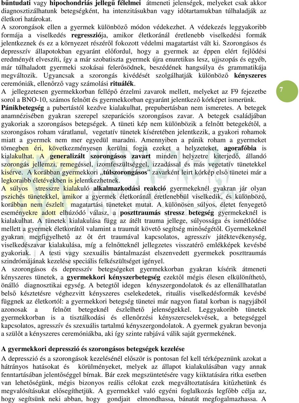 A védekezés leggyakoribb formája a viselkedés regressziója, amikor életkoránál éretlenebb viselkedési formák jelentkeznek és ez a környezet részéről fokozott védelmi magatartást vált ki.