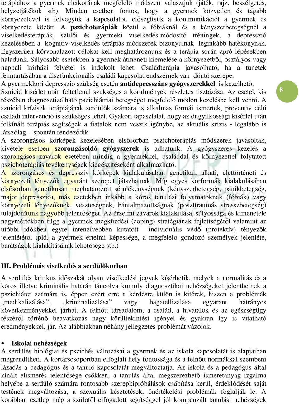 A pszichoterápiák közül a fóbiáknál és a kényszerbetegségnél a viselkedésterápiák, szülői és gyermeki viselkedés-módosító tréningek, a depresszió kezelésében a kognitív-viselkedés terápiás módszerek