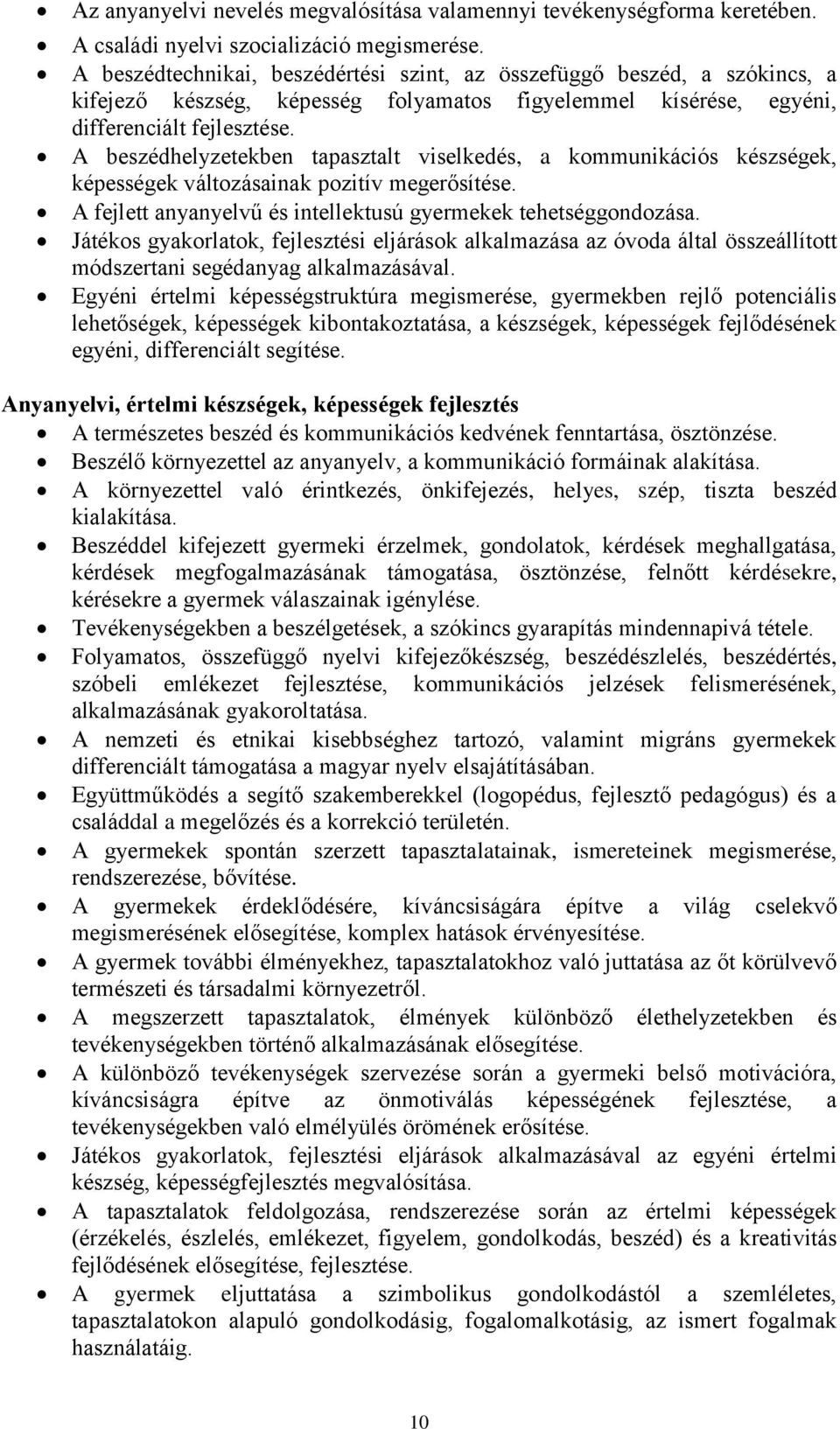 A beszédhelyzetekben tapasztalt viselkedés, a kommunikációs készségek, képességek változásainak pozitív megerősítése. A fejlett anyanyelvű és intellektusú gyermekek tehetséggondozása.